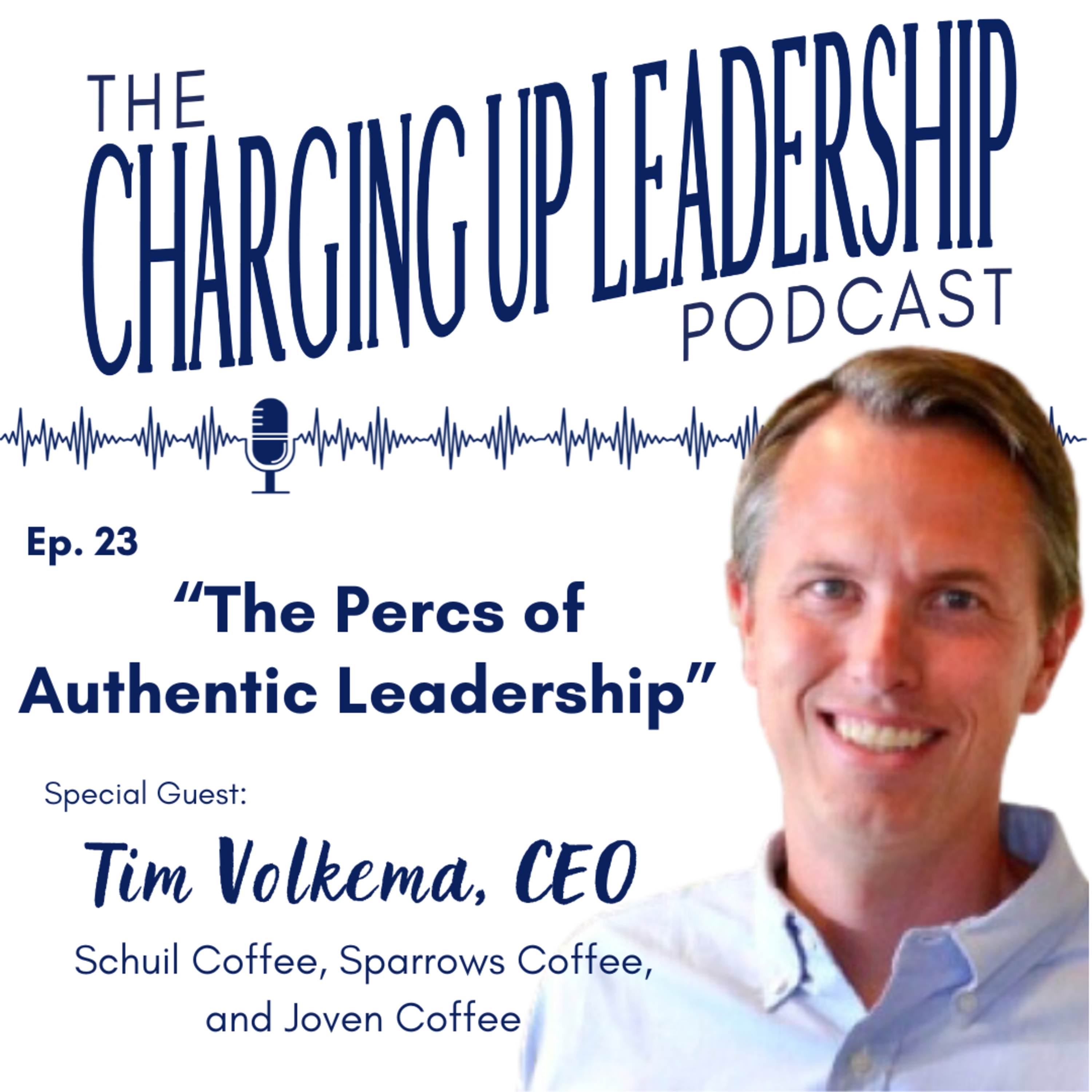 Ep. 23: "The Percs of Authentic Leadership" w/ TIm Volkema