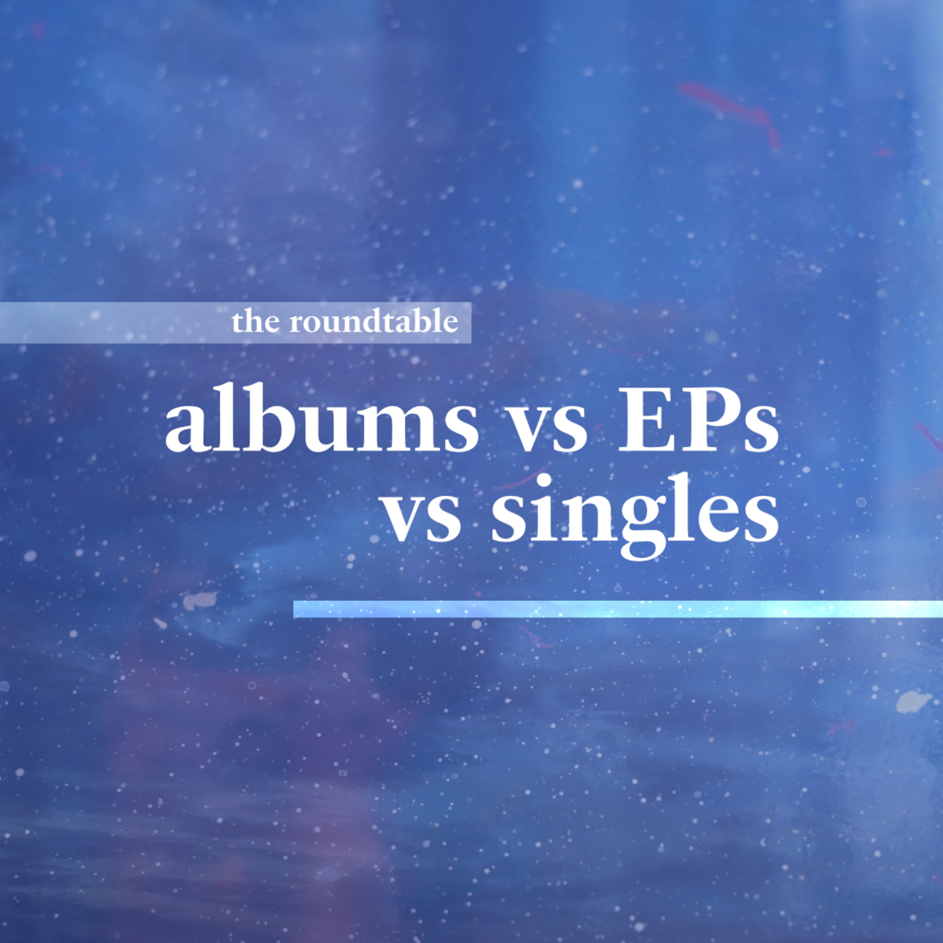 albums, EPs, or singles? • the roundtable