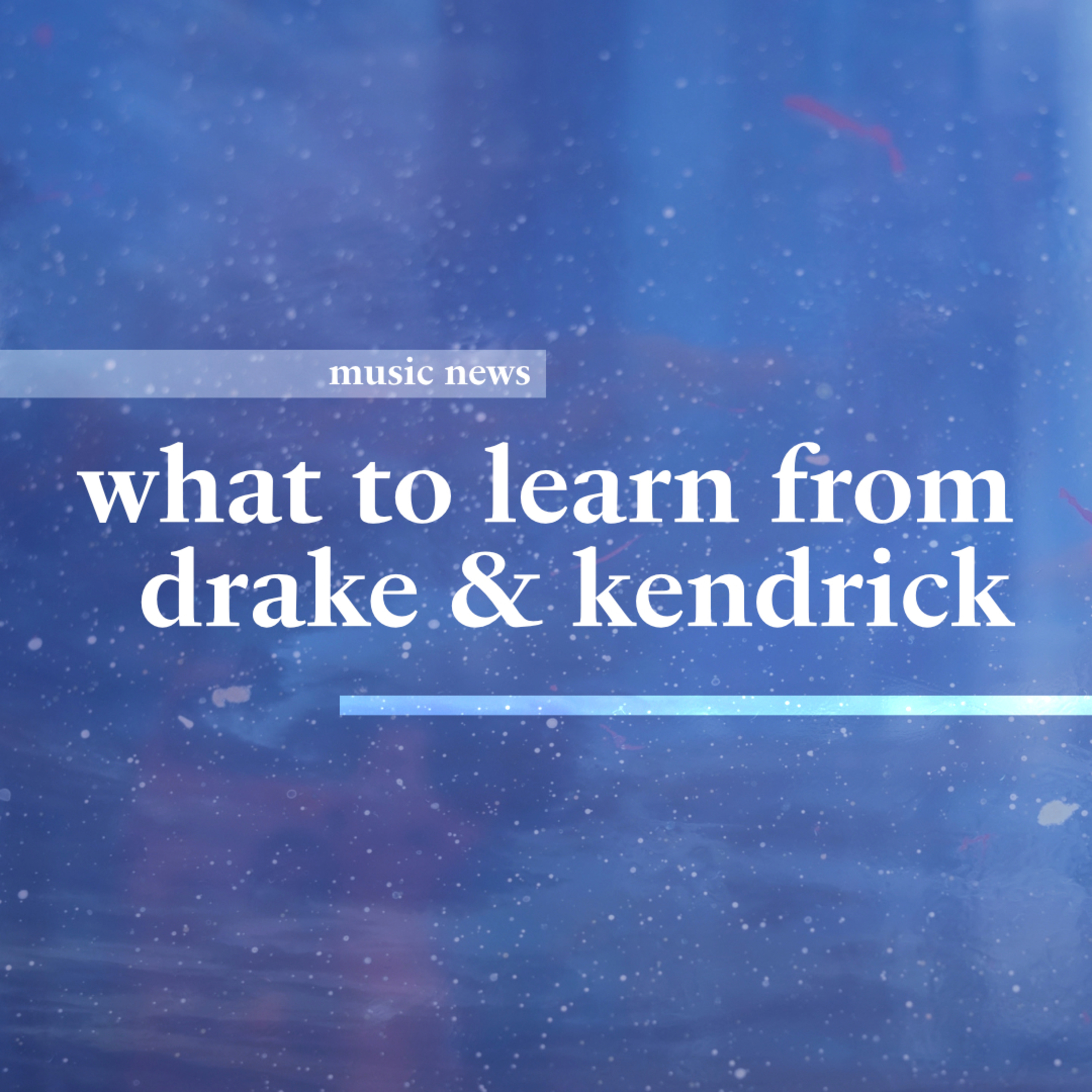 what to learn from drake & kendrick • a:a music news
