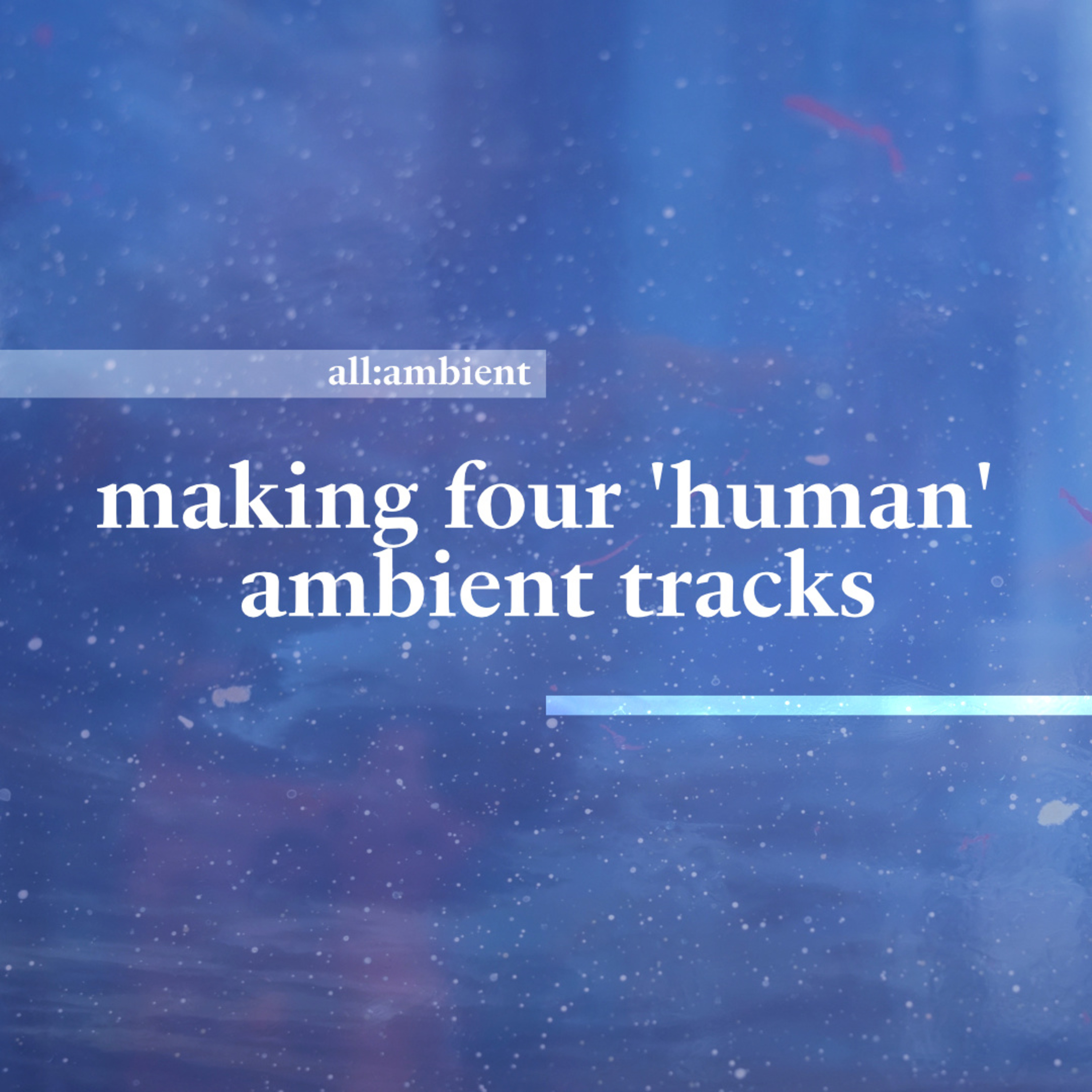 making the most 'human' ambient music possible... (listen to the results) episode artwork
