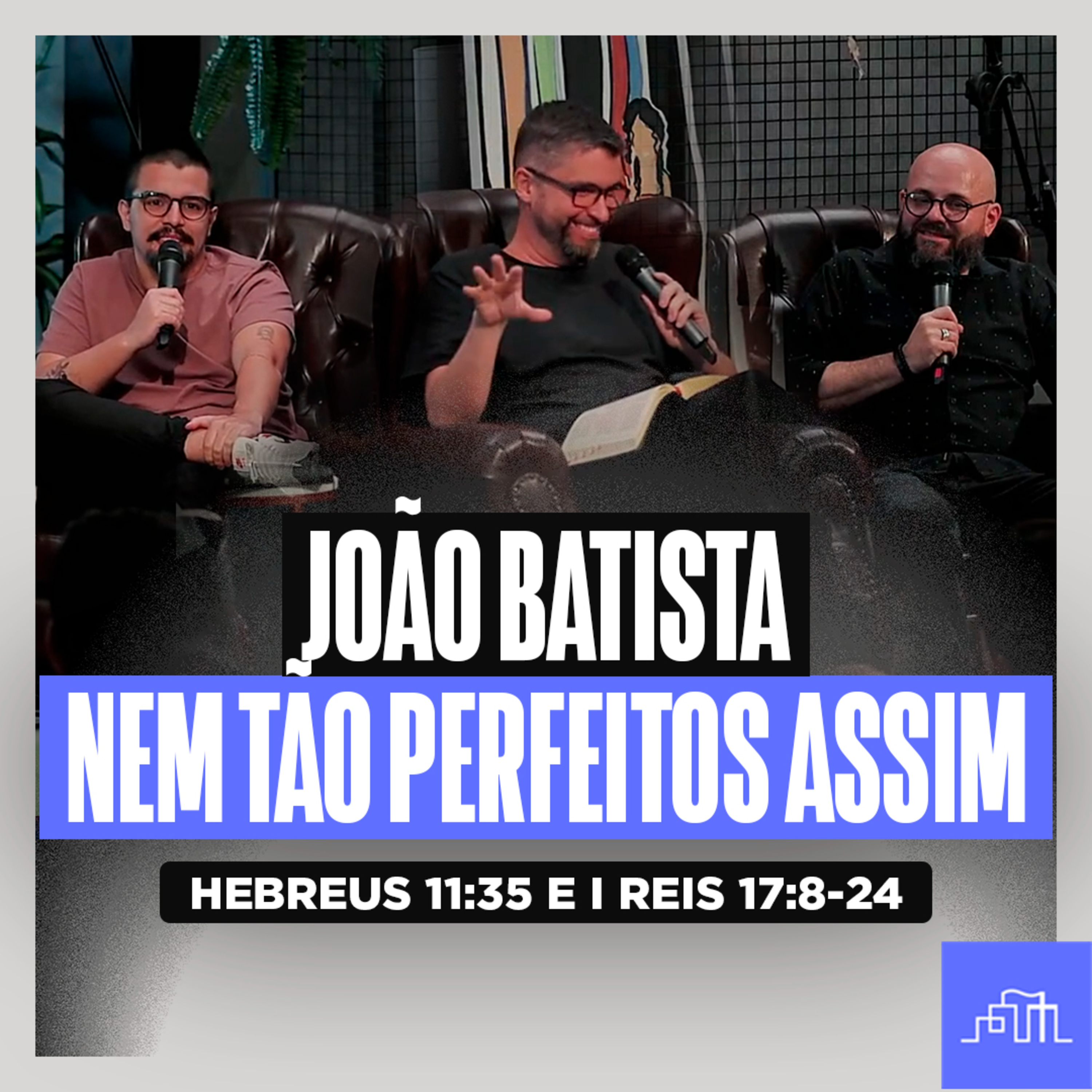 JOÃO BATISTA - Nem Tão Perfeitos | Hebreus 11:35-40 e I Mateus 11:1-6 episode artwork