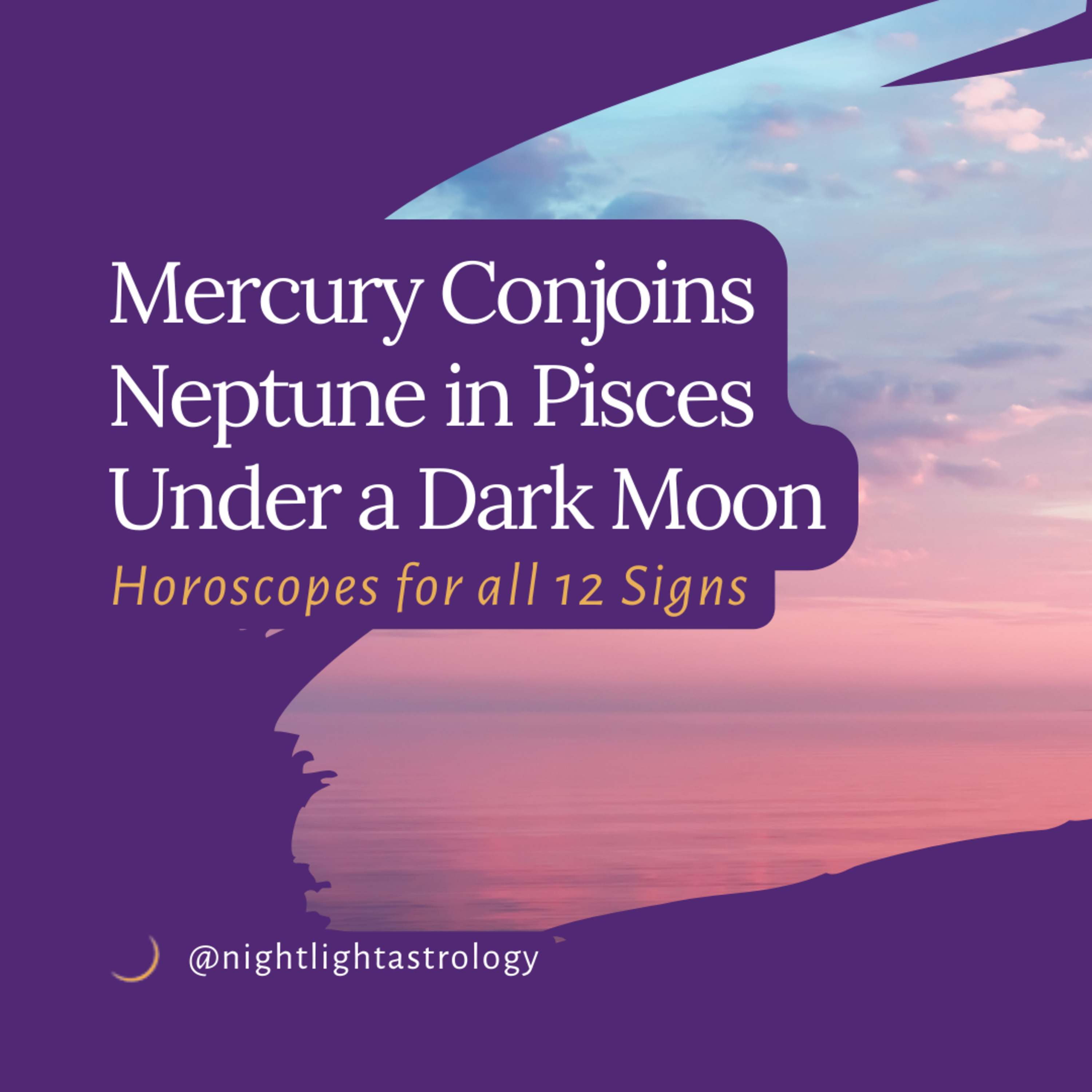 Mercury Conjoins Neptune in Pisces Under a Dark Moon - Horoscopes for All 12 Signs