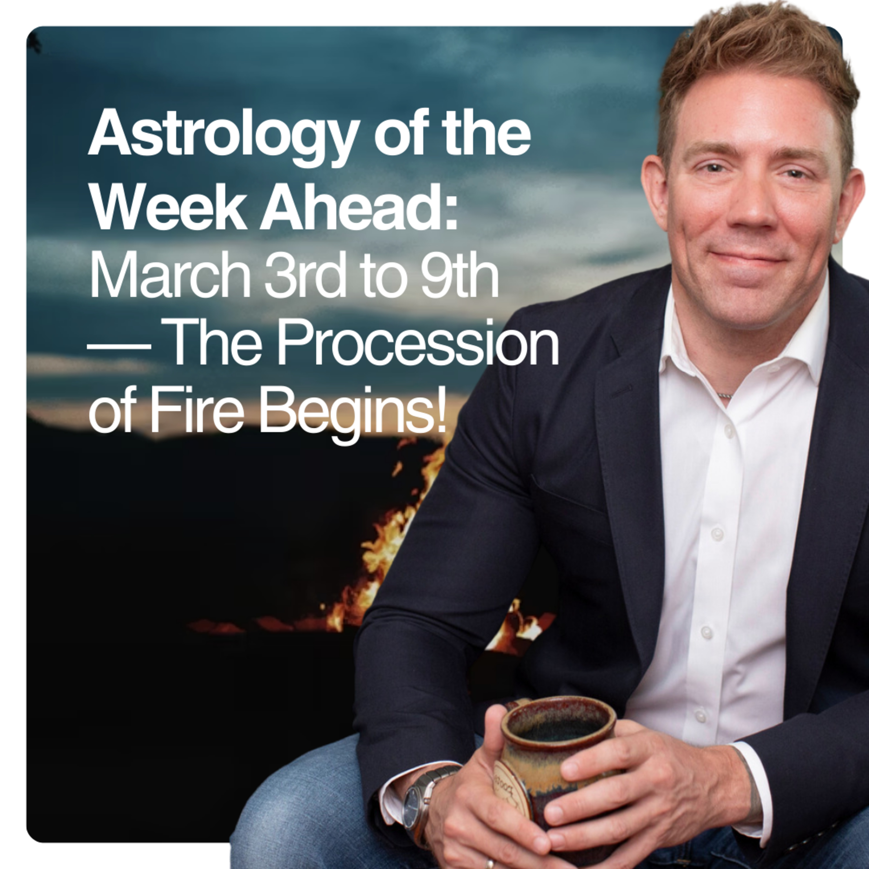 Astrology for the Week Ahead: March 3rd to 9th — The Procession of Fire Begins! episode artwork
