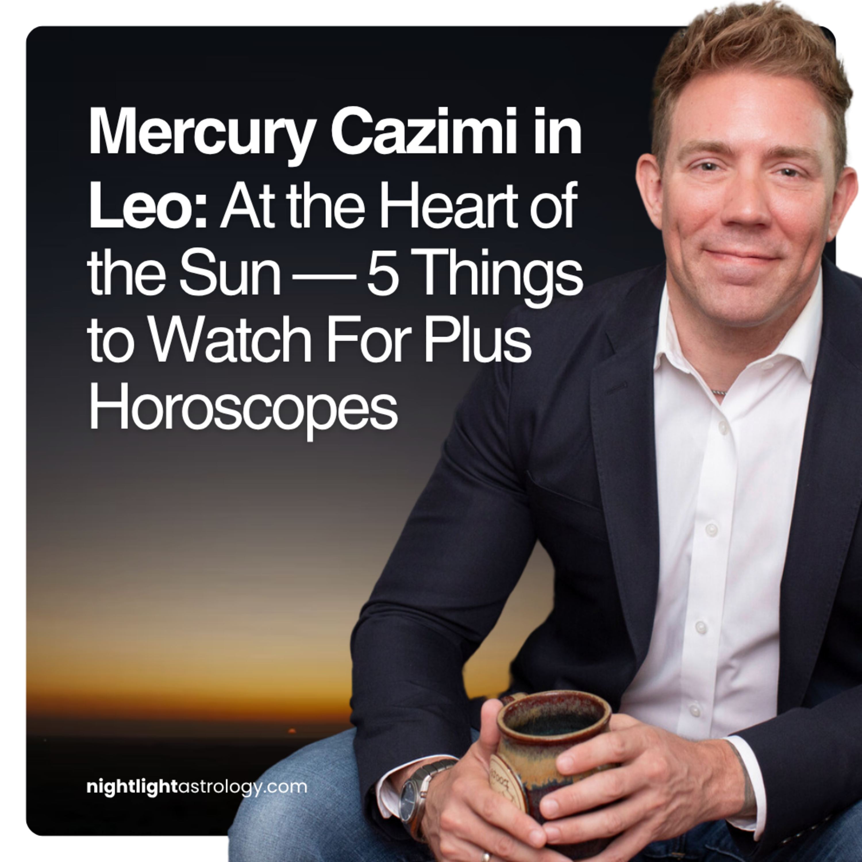 Mercury Cazimi in Leo: At the Heart of the Sun — 5 Things to Watch For Plus Horoscopes