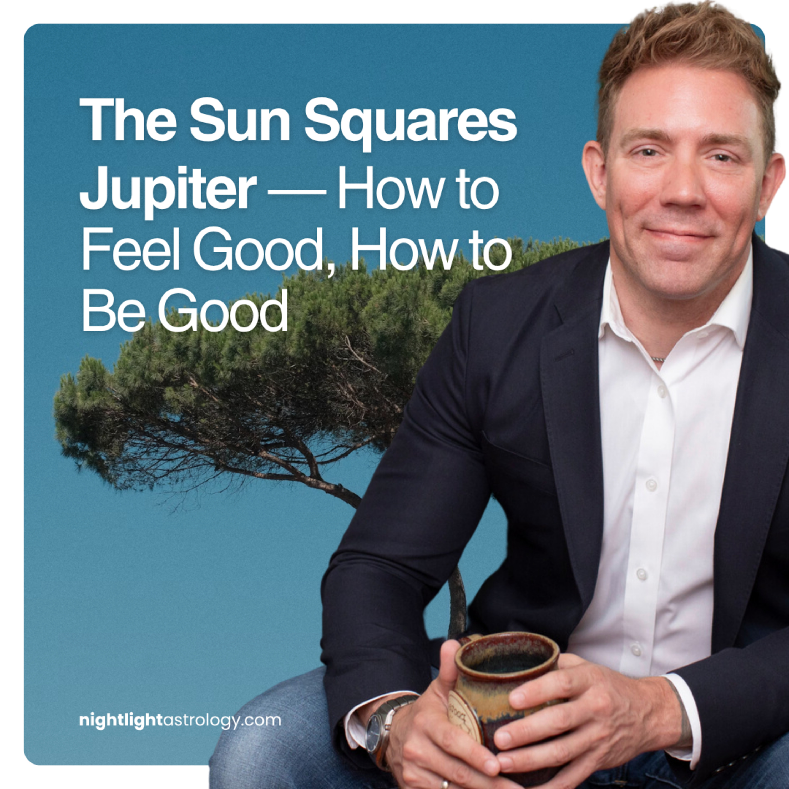 The Sun Squares Jupiter — How to Feel Good, How to Be Good