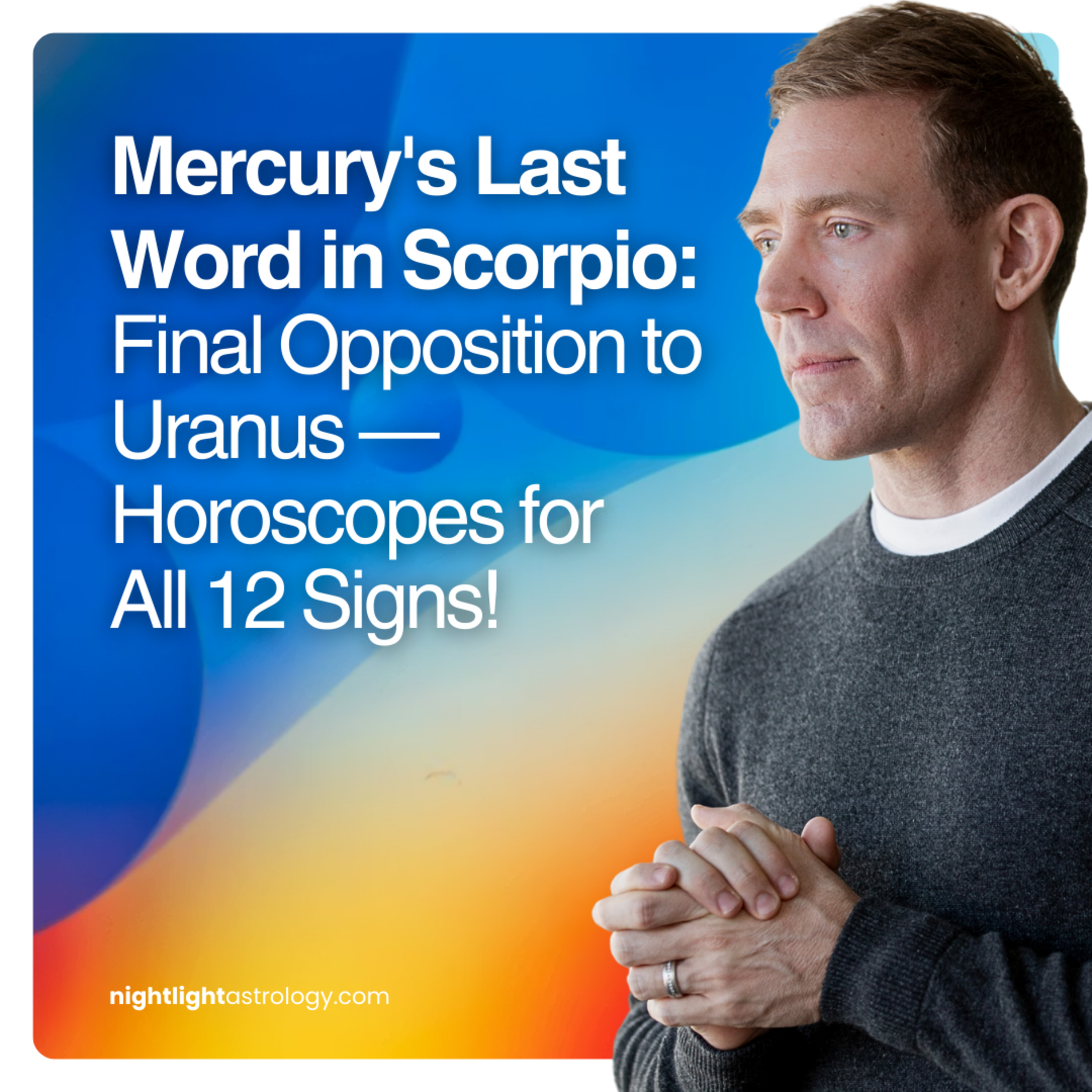 Mercury's Last Word in Scorpio — Final Opposition to Uranus — Horoscopes for All 12 Signs!