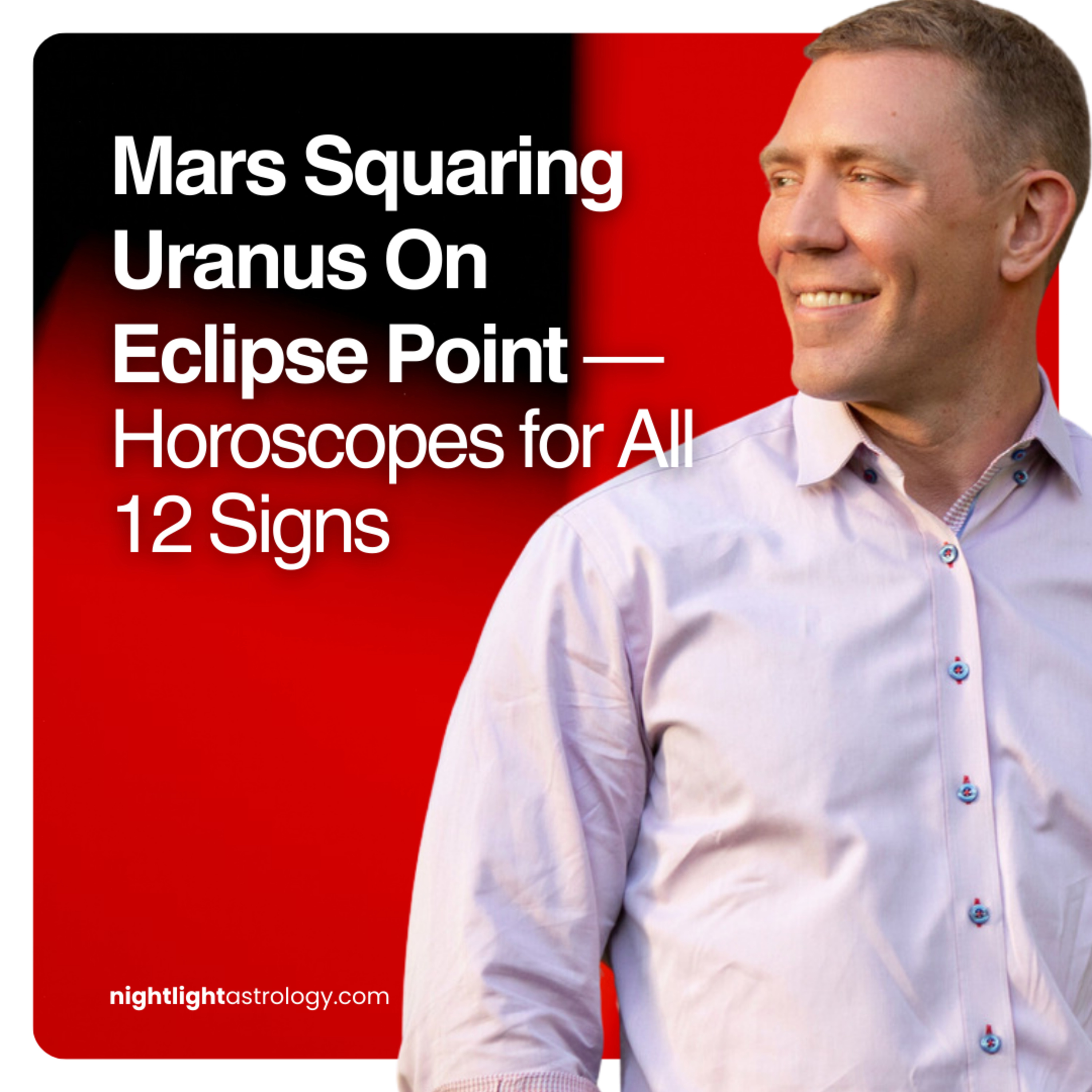 Mars Squaring Uranus On Eclipse Point — Horoscopes for All 12 Signs