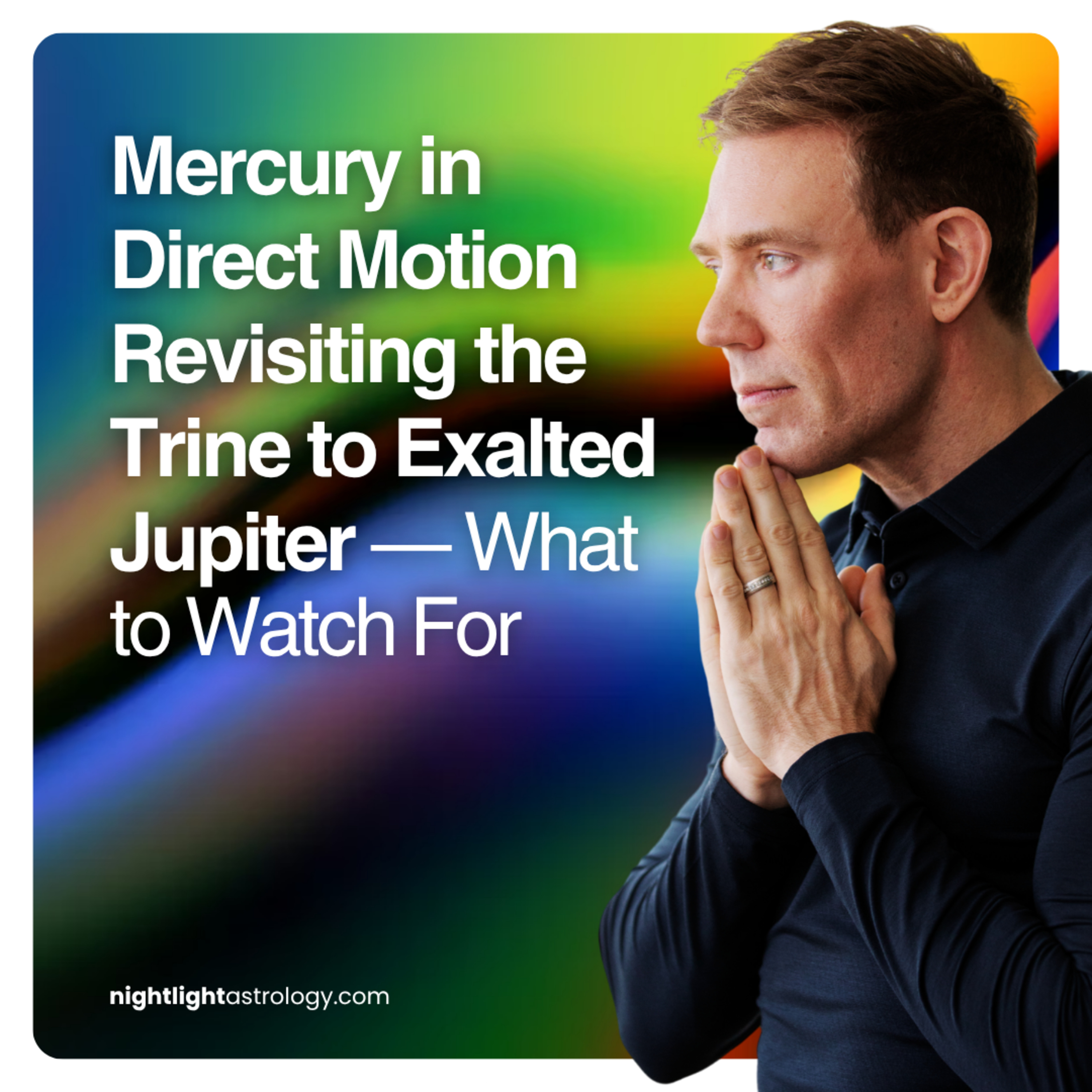 Mercury in Direct Motion Revisiting the Trine to Exalted Jupiter — What to Watch For