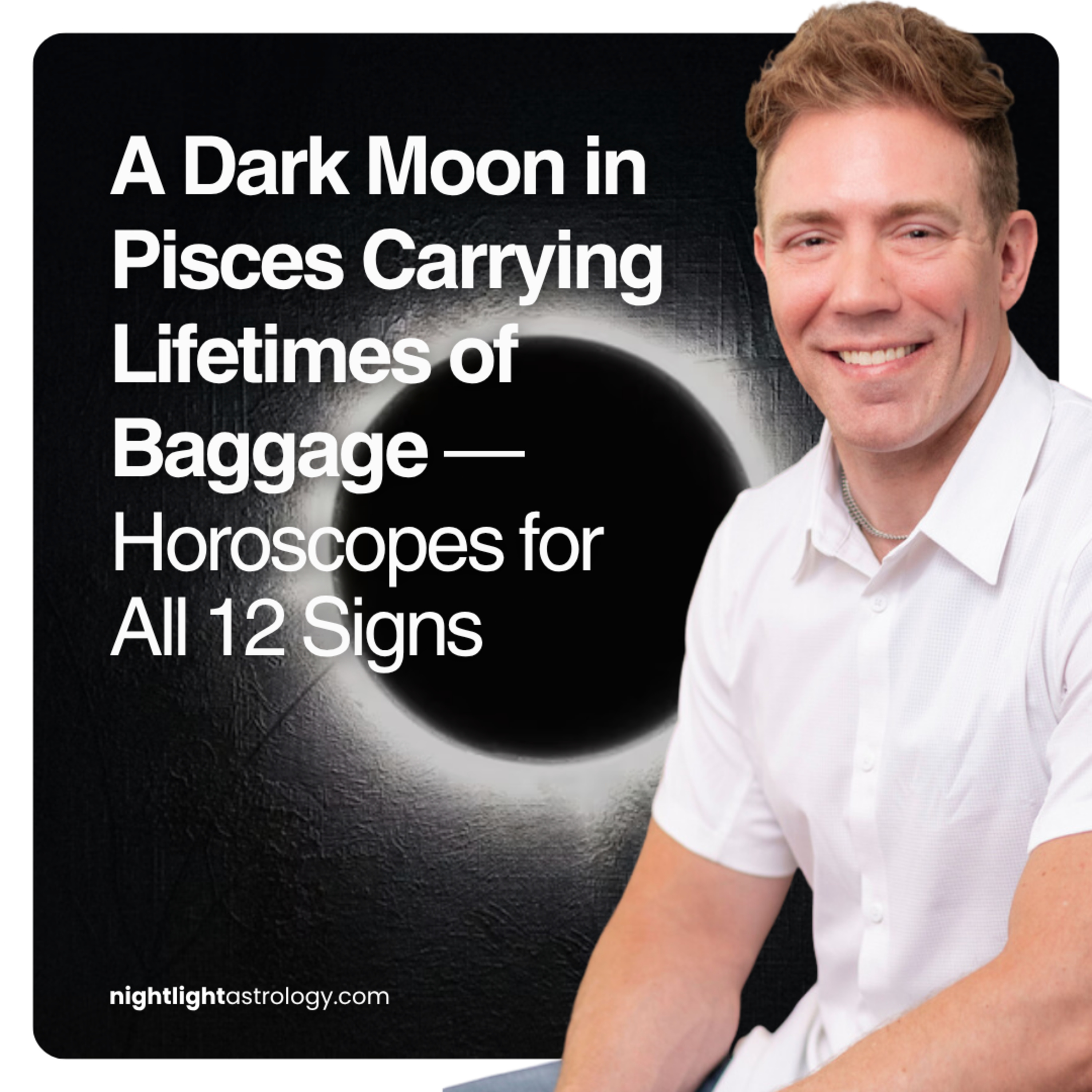 A Dark Moon in Pisces Carrying Lifetimes of Baggage — Horoscopes for All 12 Signs