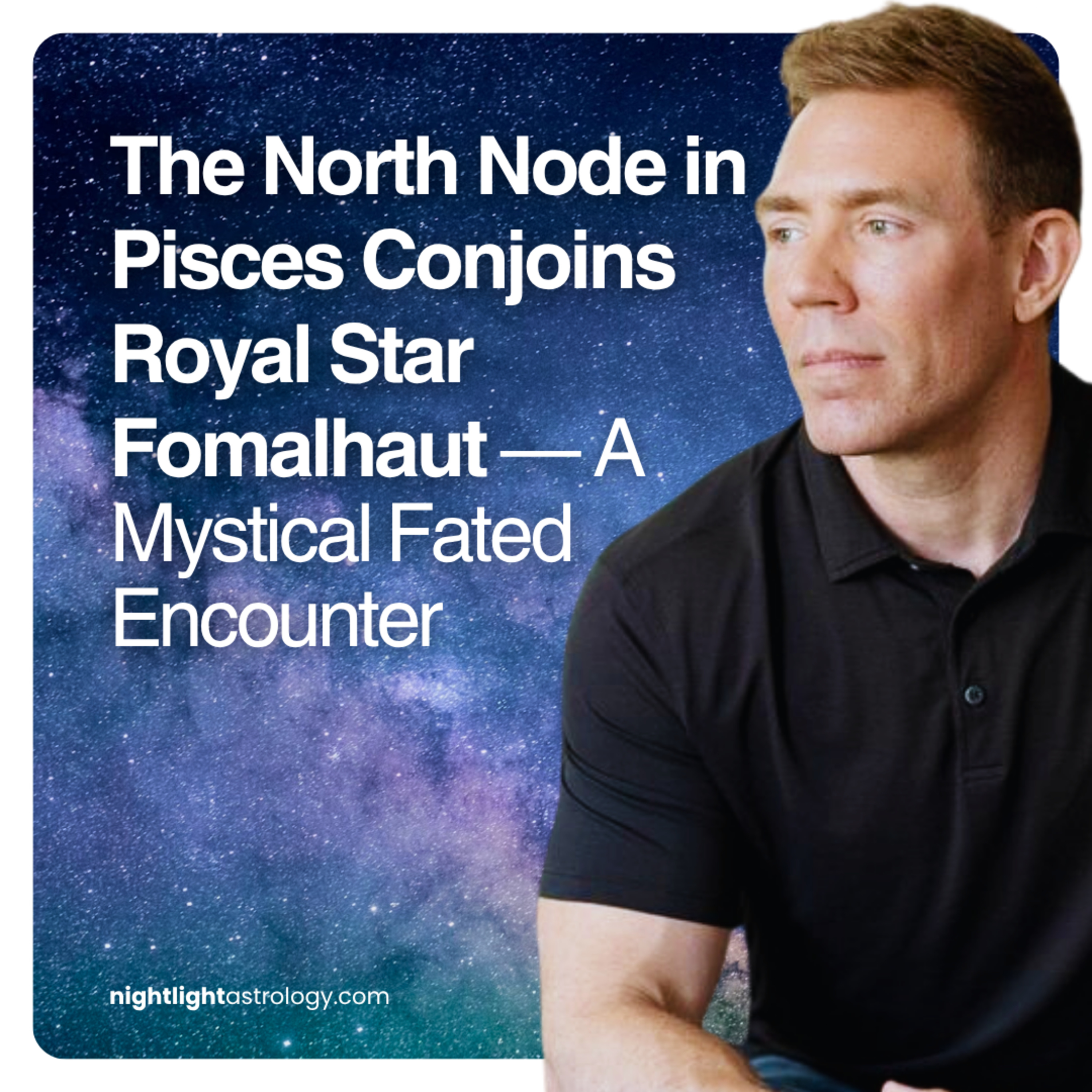 The North Node in Pisces Conjoins Royal Star Fomalhaut — A Mystical Fated Encounter