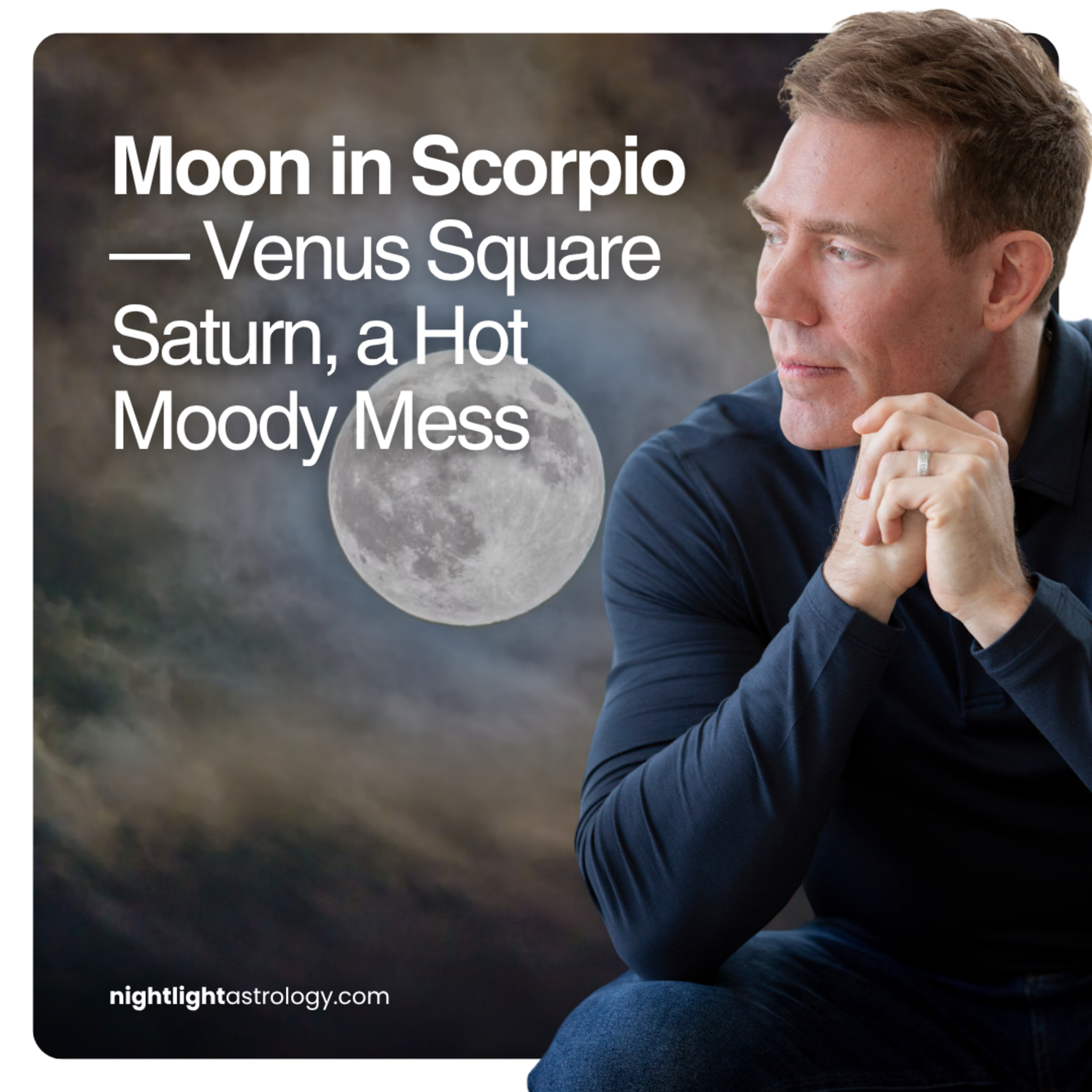 Moon in Scorpio — Venus Square Saturn, a Hot Moody Mess