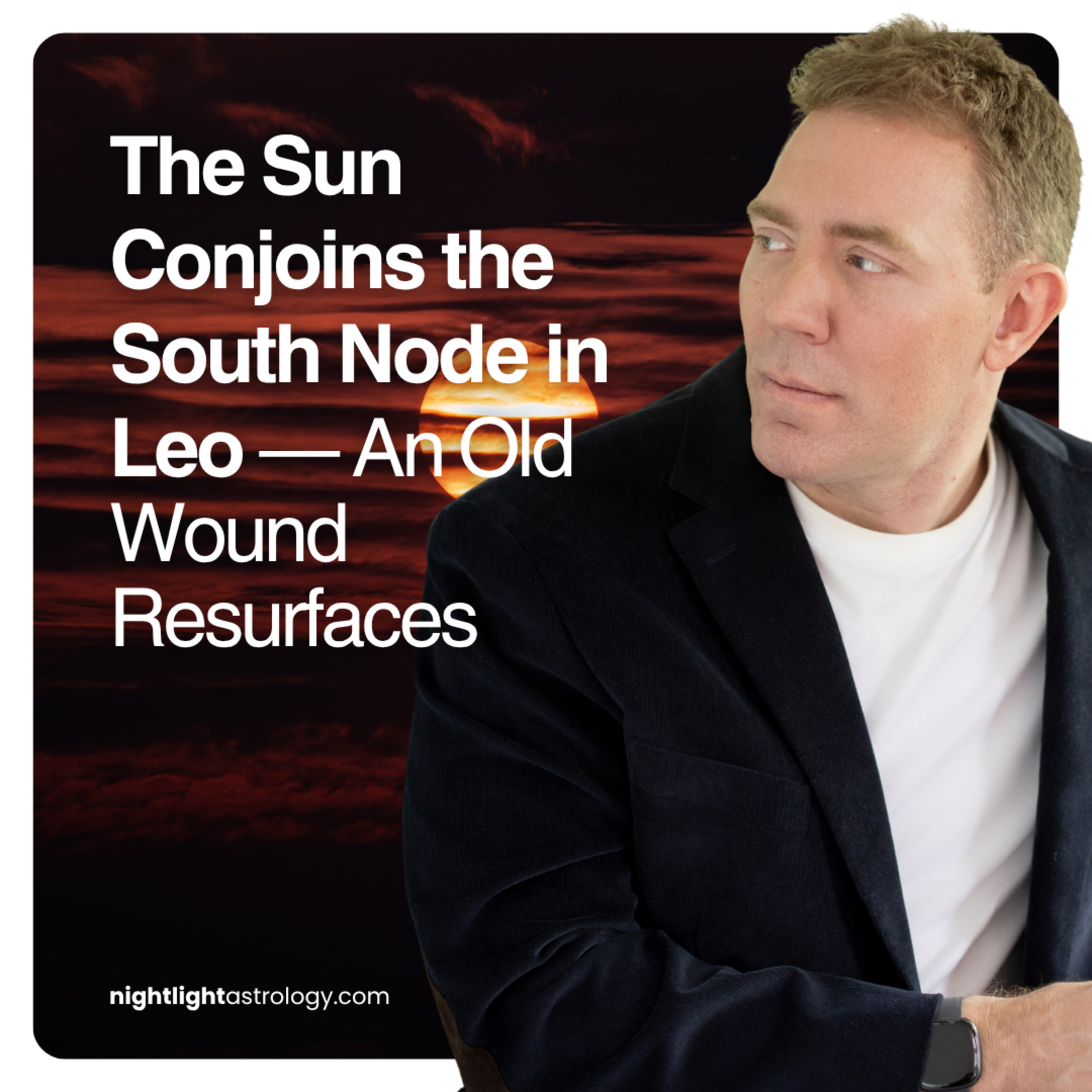 The Sun Conjoins the South Node in Leo — An Old Wound Resurfaces