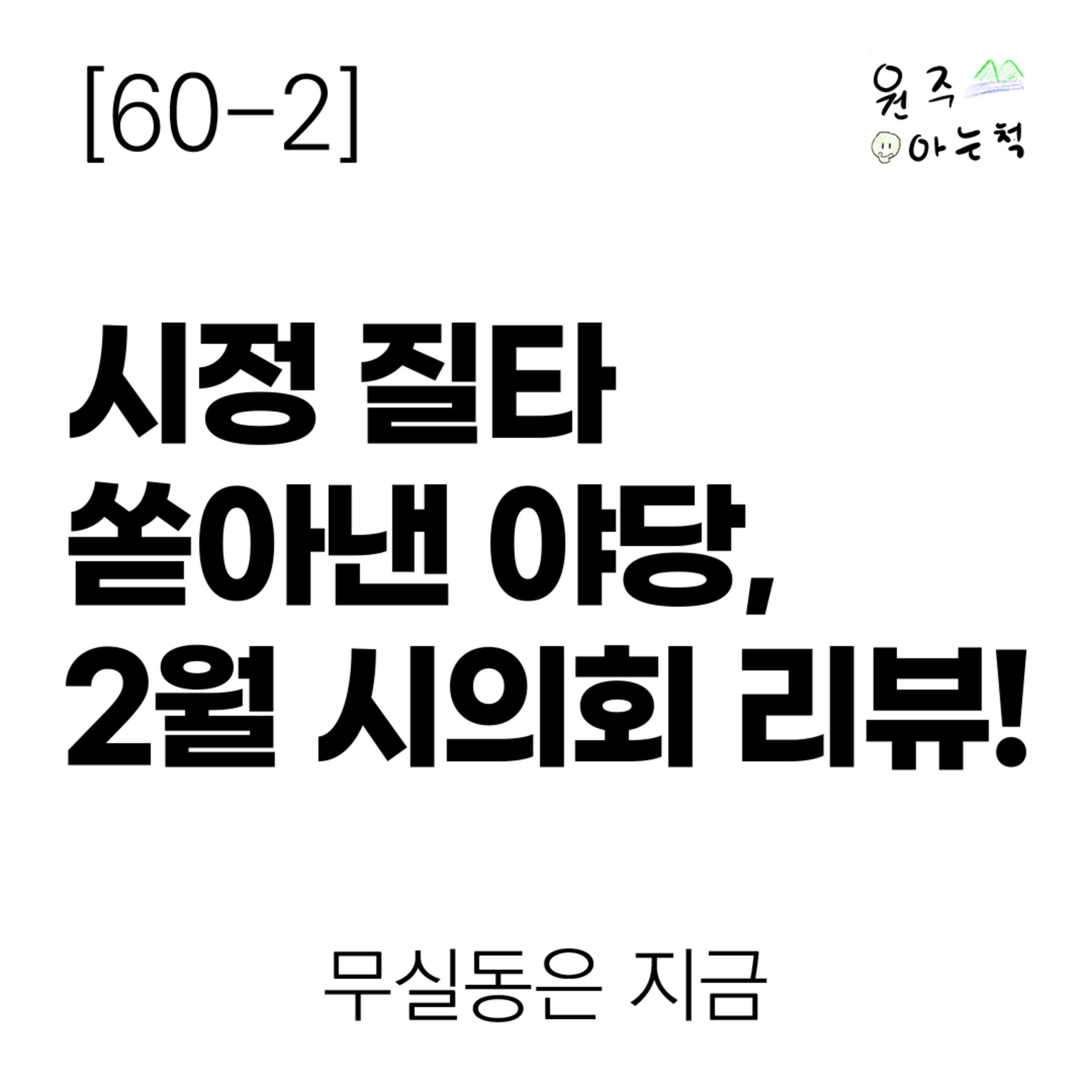 [60-2] '화이부실'부터 '관치시대'까지… 질타 쏟아낸 야당, 2월 시의회 리뷰! ｜ 무실동은 지금 episode artwork