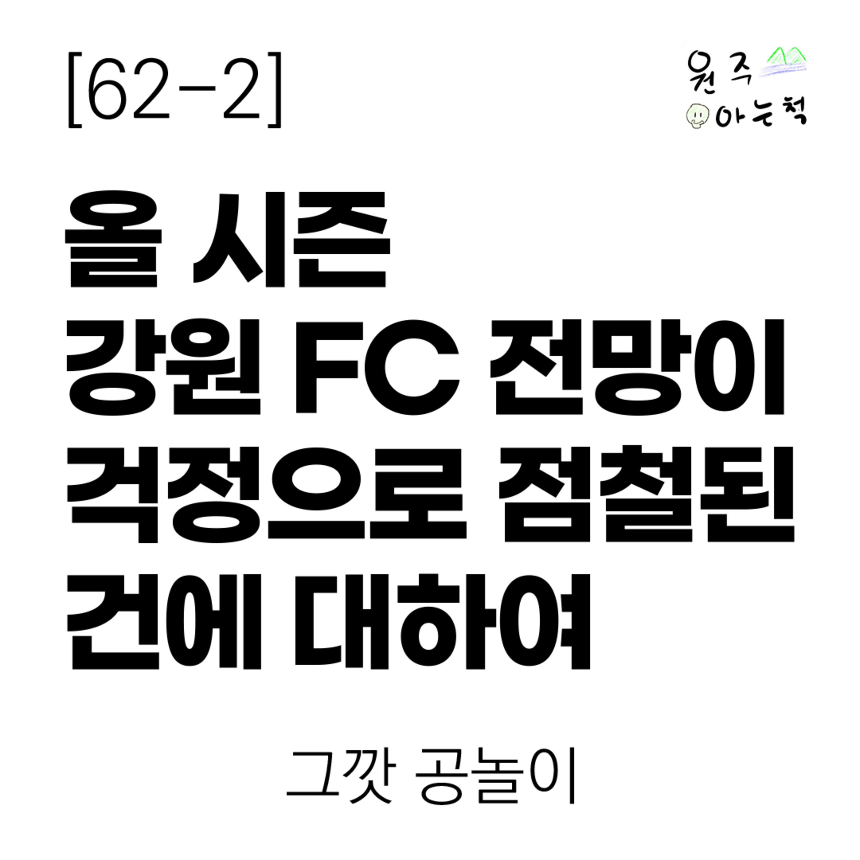 [62-2] 올 시즌 강원 FC 전망이 걱정으로 점철된 건에 대하여 ｜ 그깟 공놀이 episode artwork