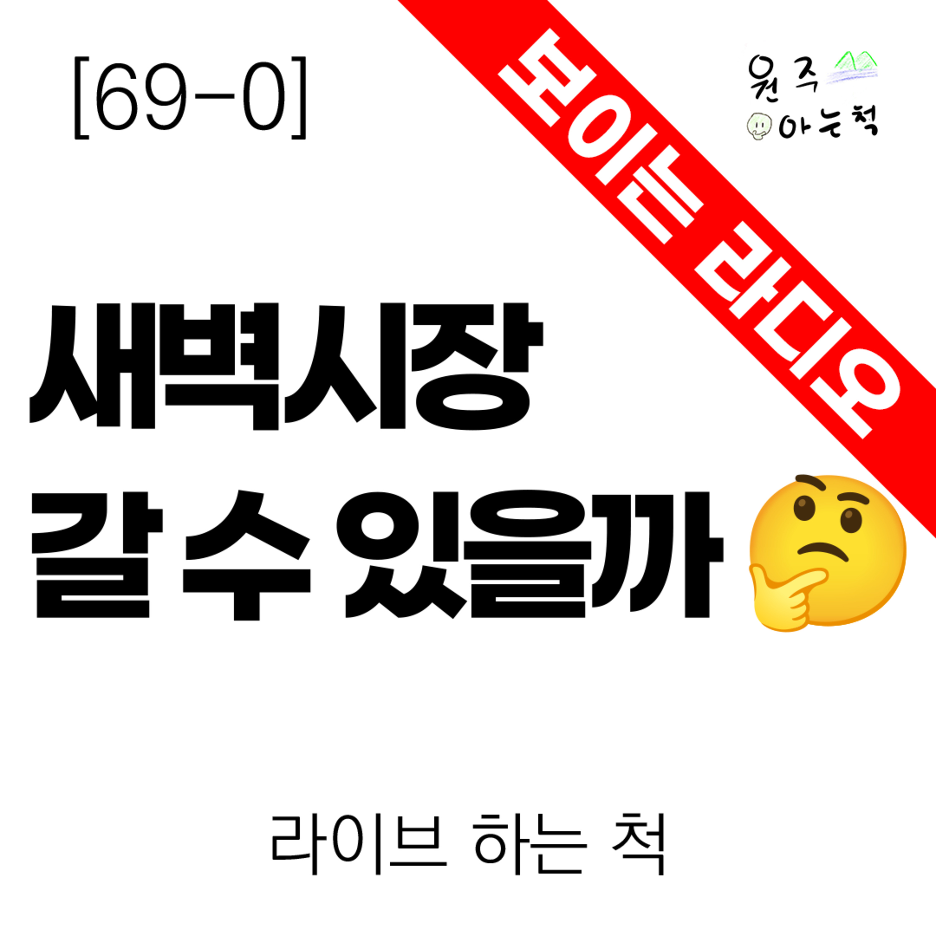 [69-0] 새벽시장 갈 수 있을까 ｜ 라이브 하는 척 episode artwork