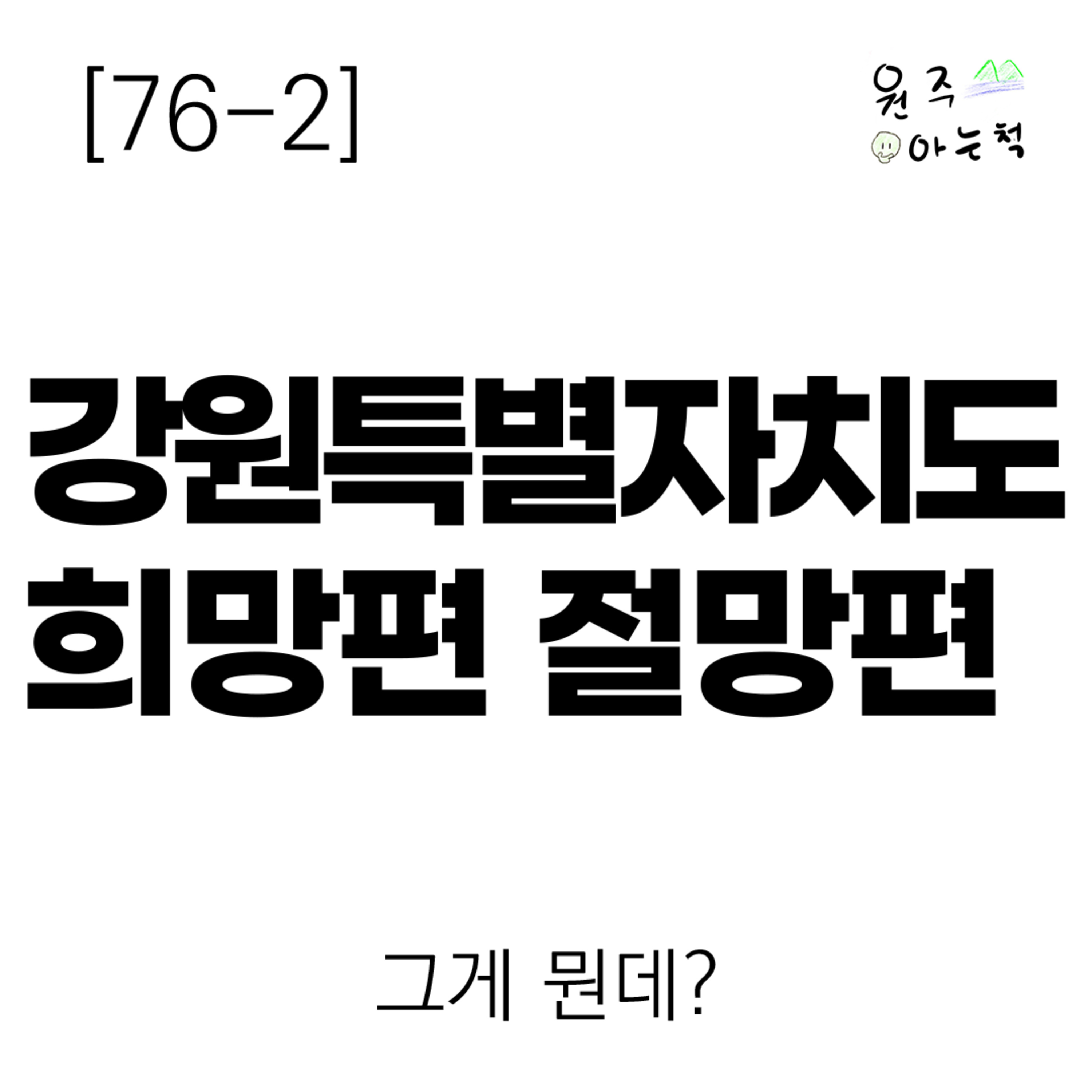 [76-2] 강원특별자치도 희망편 절망편 ｜ 그게 뭔데? episode artwork