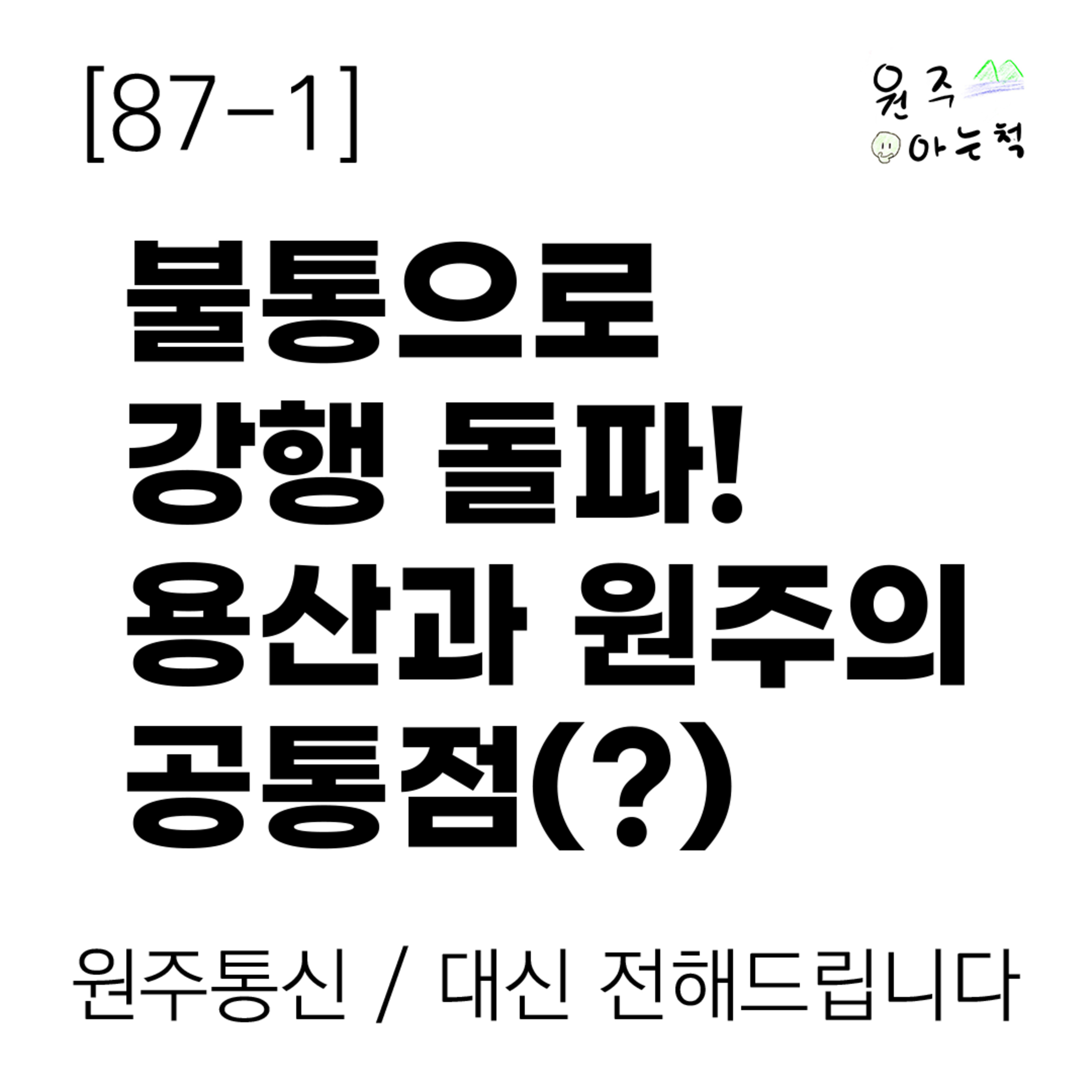 [87-1] 불통으로 강행 돌파! 용산과 원주의 공통점(?) ｜ 원주통신 & 대신 전해드립니다 episode artwork