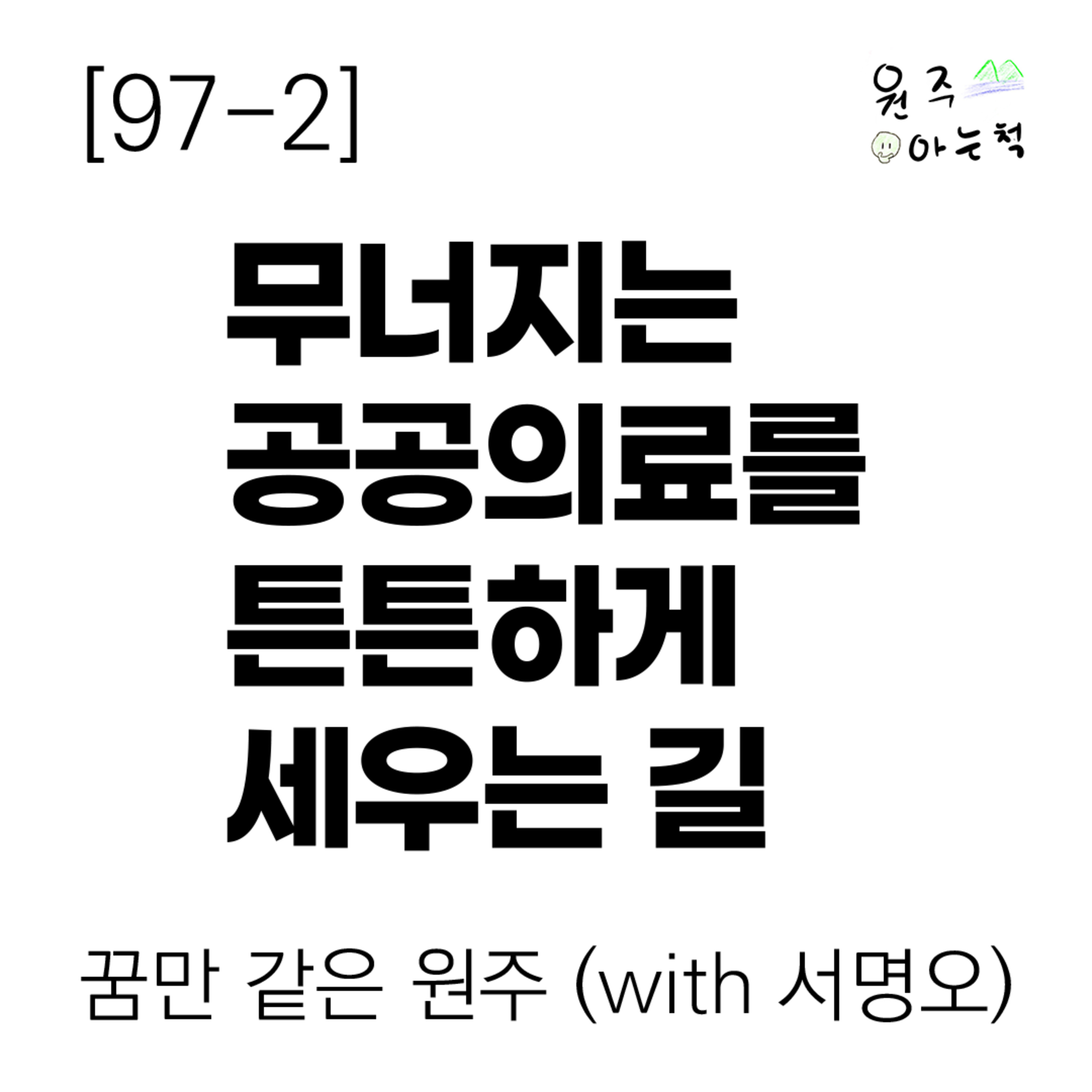 [97-2] 강원도에 산다는 이유로 더 쉽게 죽는다? 무너지는 공공의료를 튼튼하게 세우는 길 ｜ 꿈만 같은 원주 (with 서명오) episode artwork