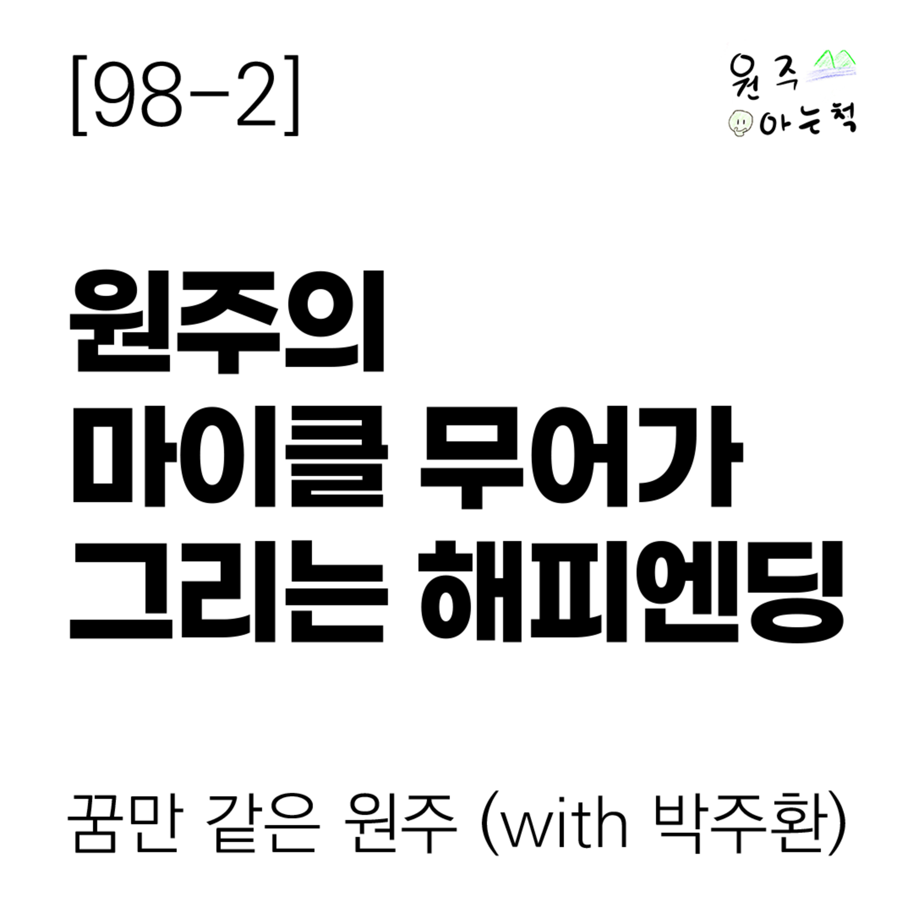 [98-2] ‘원주의 마이클 무어’가 그리는 해피엔딩 ｜ 꿈만 같은 원주 (with 박주환) episode artwork