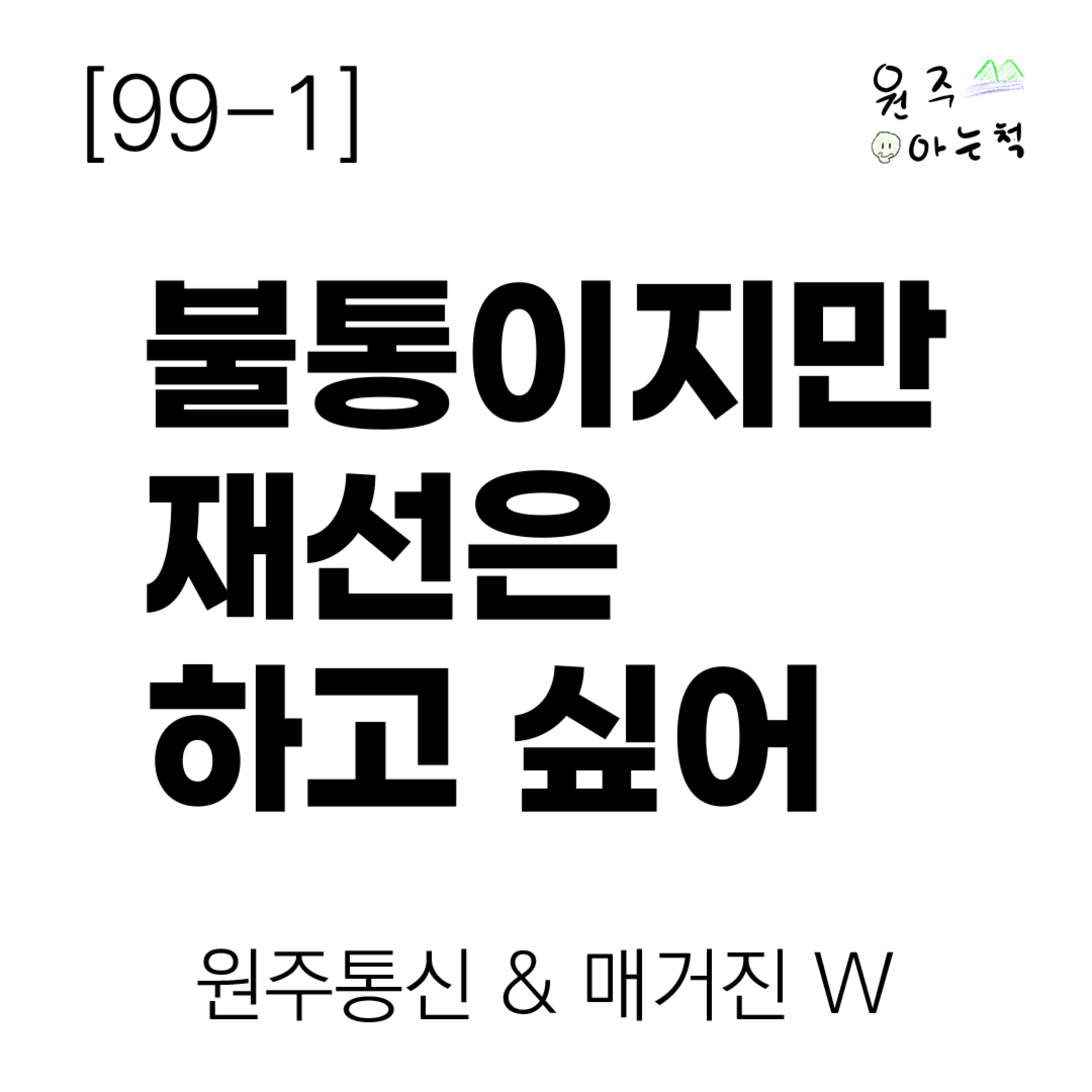 [99-1] 불통이지만 재선은 하고 싶어 ｜ 원주통신 & 매거진 W episode artwork