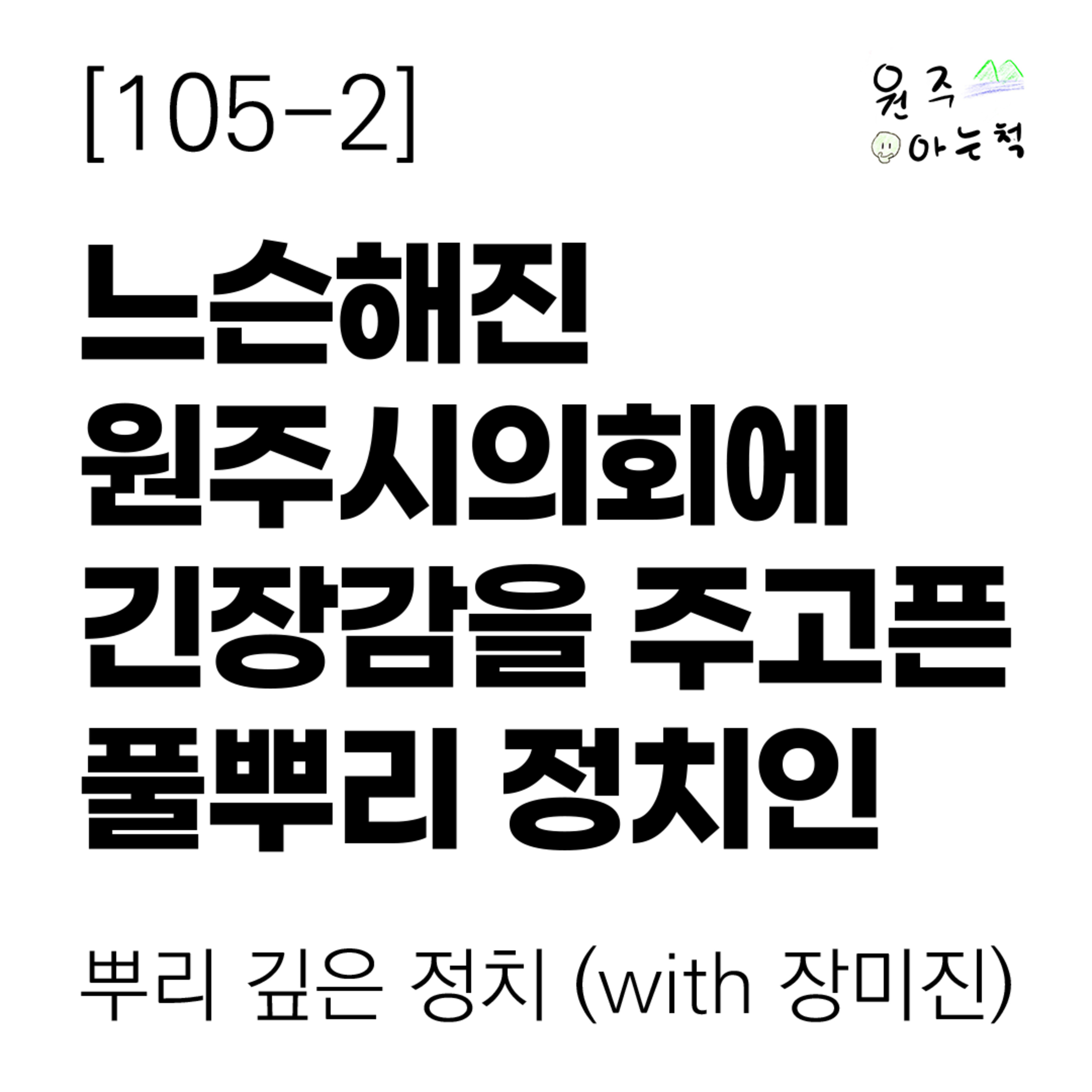 [105-2] 느슨해진 원주시의회에 긴장감을 주고 싶은 풀뿌리 정치인 ｜ 뿌리 깊은 정치 (with 장미진) episode artwork