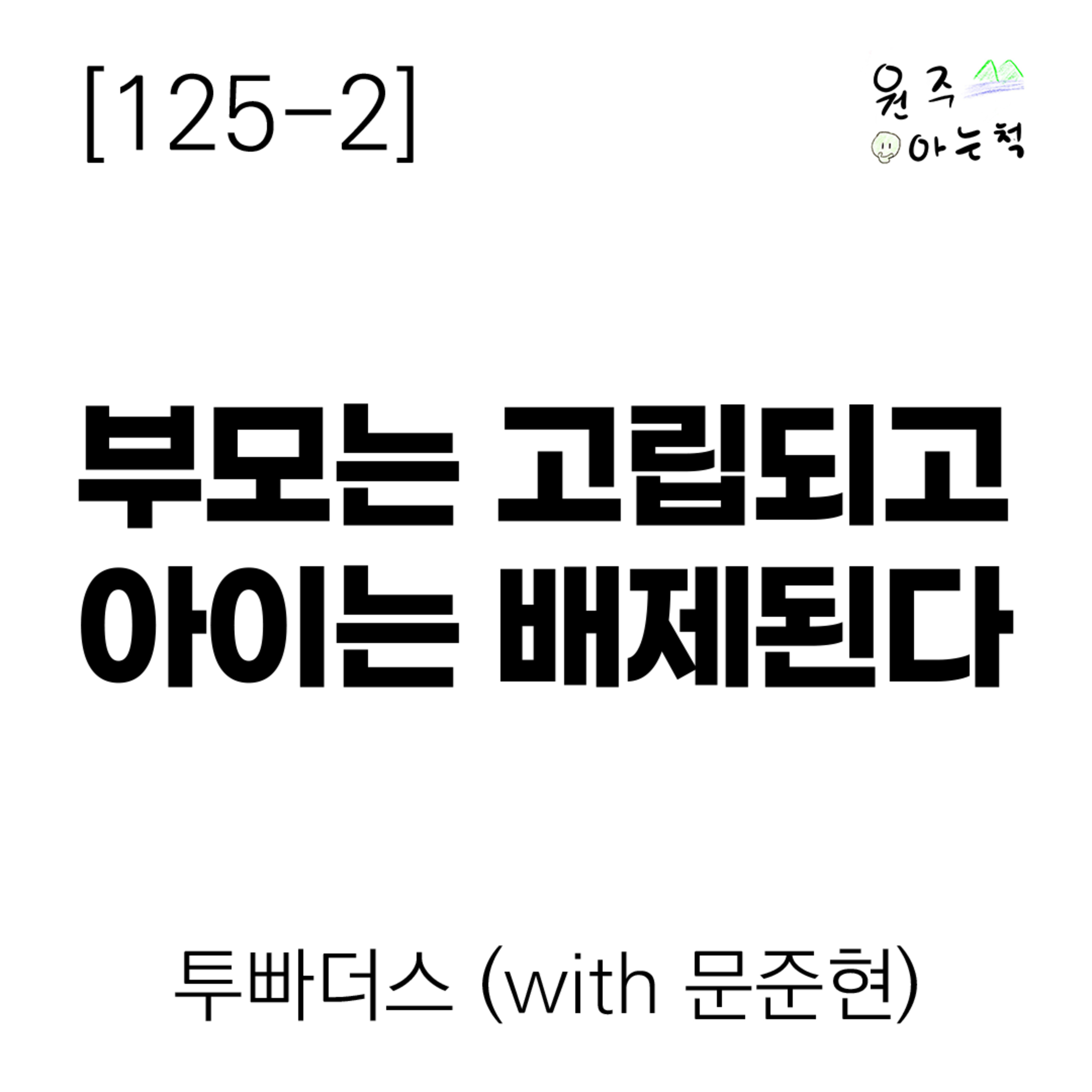 [125-2] 부모는 고립되고 아이는 배제된다 ｜ 투빠더스 (with 문준현) episode artwork