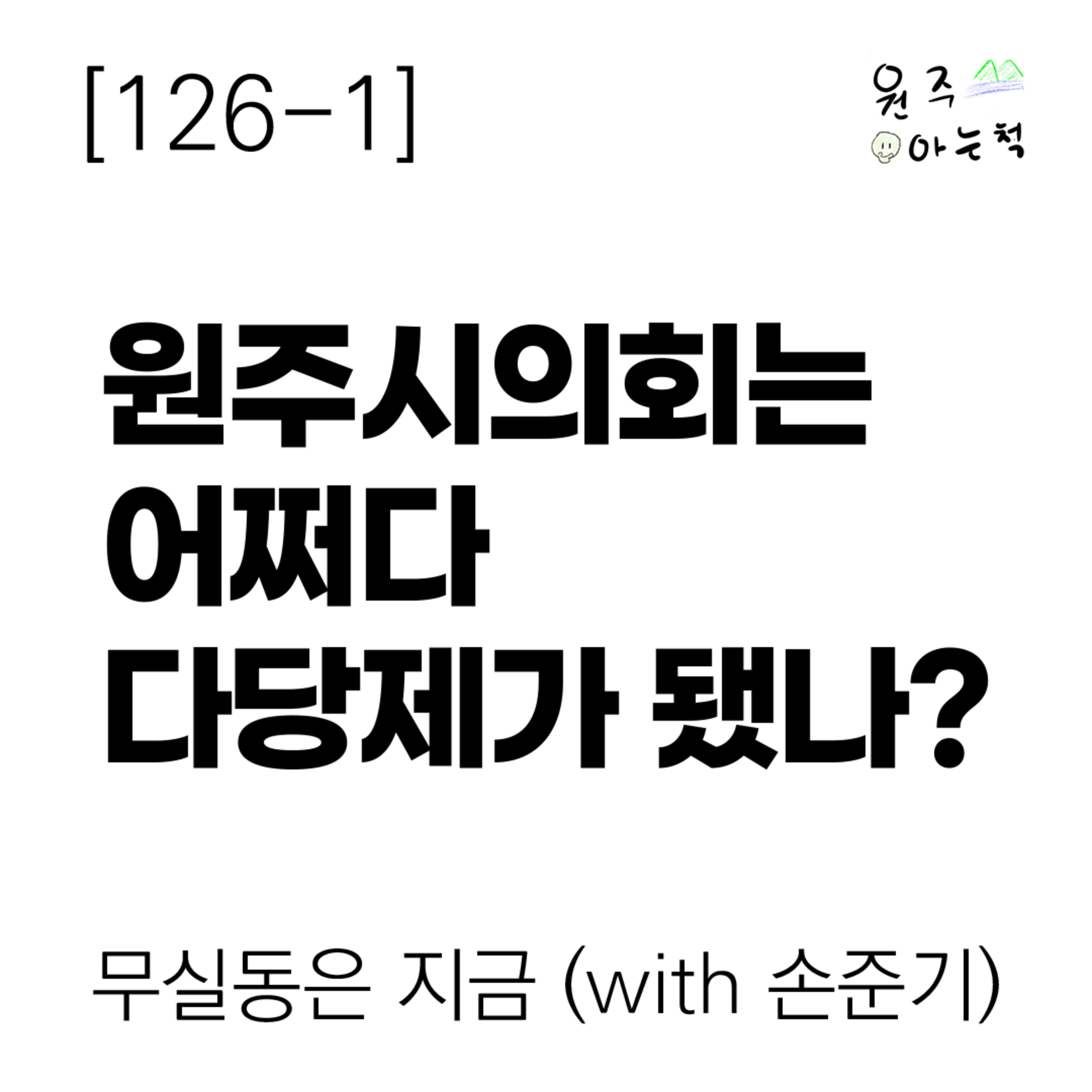 [126-1] 원주시의회는 어쩌다 다당제가 됐나? ｜ 무실동은 지금 (with 손준기) episode artwork