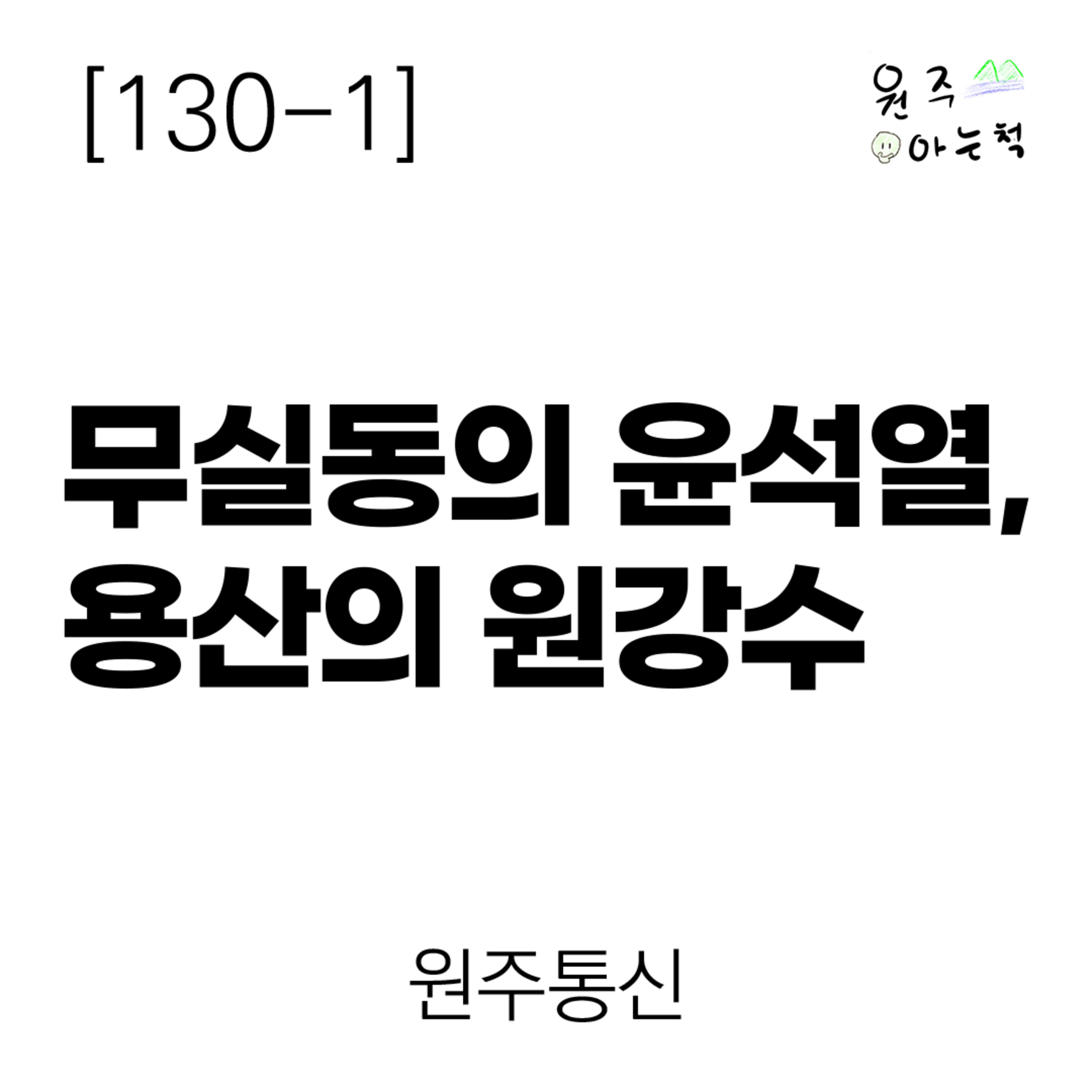 [130-1] 무실동의 윤석열, 용산의 원강수 ｜ 원주통신 episode artwork