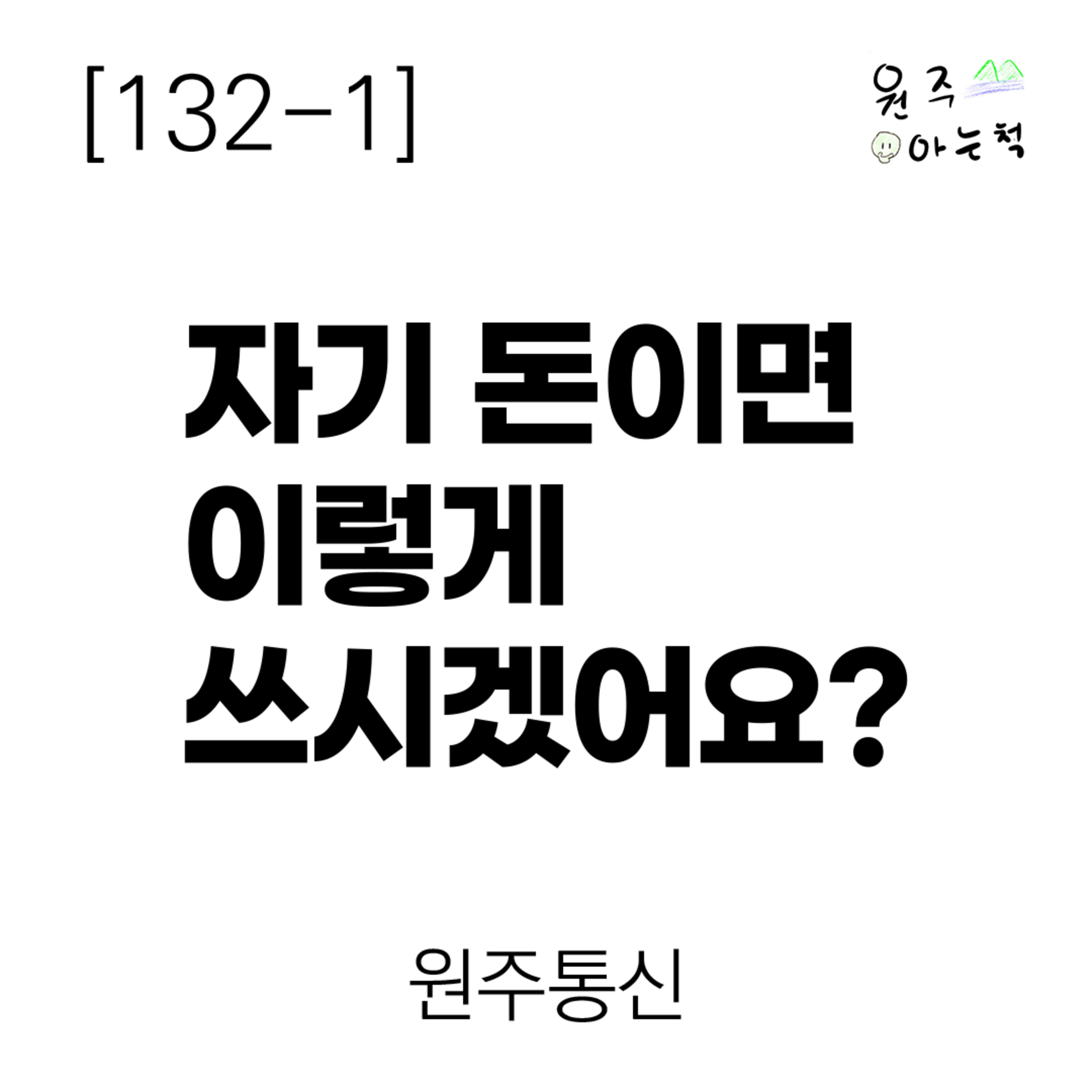 [132-1] 자기 돈이면 이렇게 쓰시겠어요? ｜ 원주통신 episode artwork