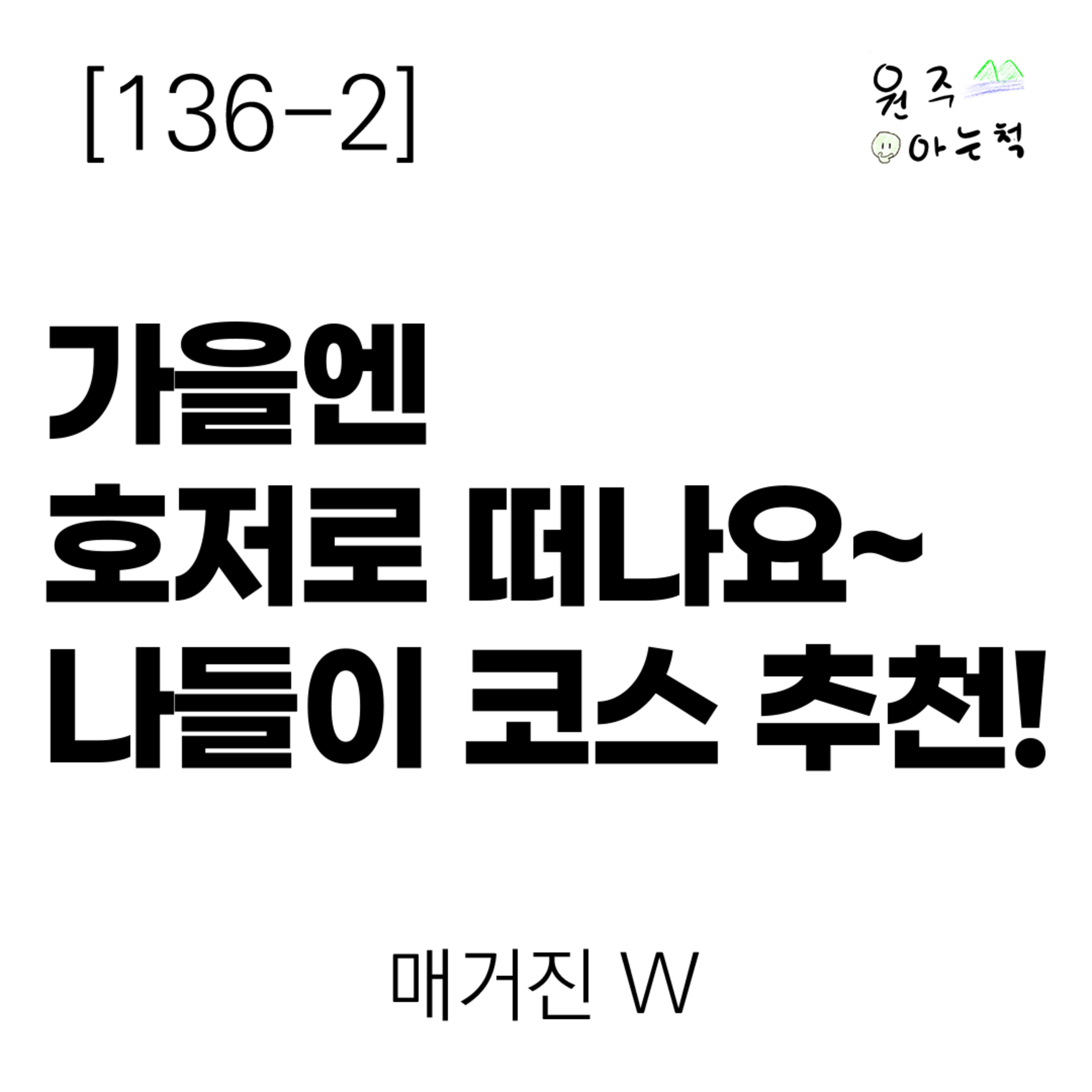 [136-2] 가을엔 호저로 떠나요~ 나들이 코스 추천! ｜ 매거진 W episode artwork