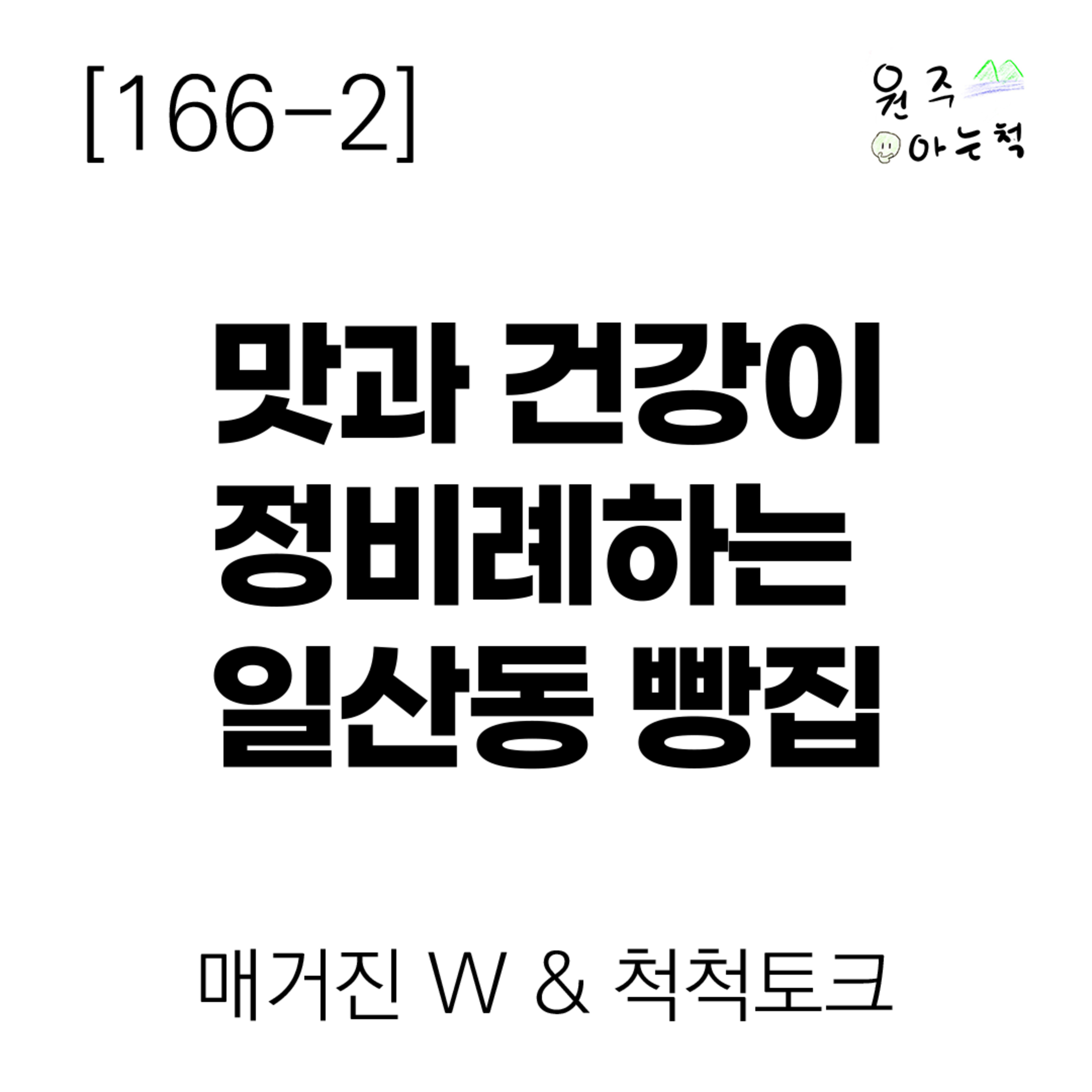 [166-2] 맛과 건강이 정비례하는 일산동 빵집 ｜ 매거진 W & 척척토크 episode artwork