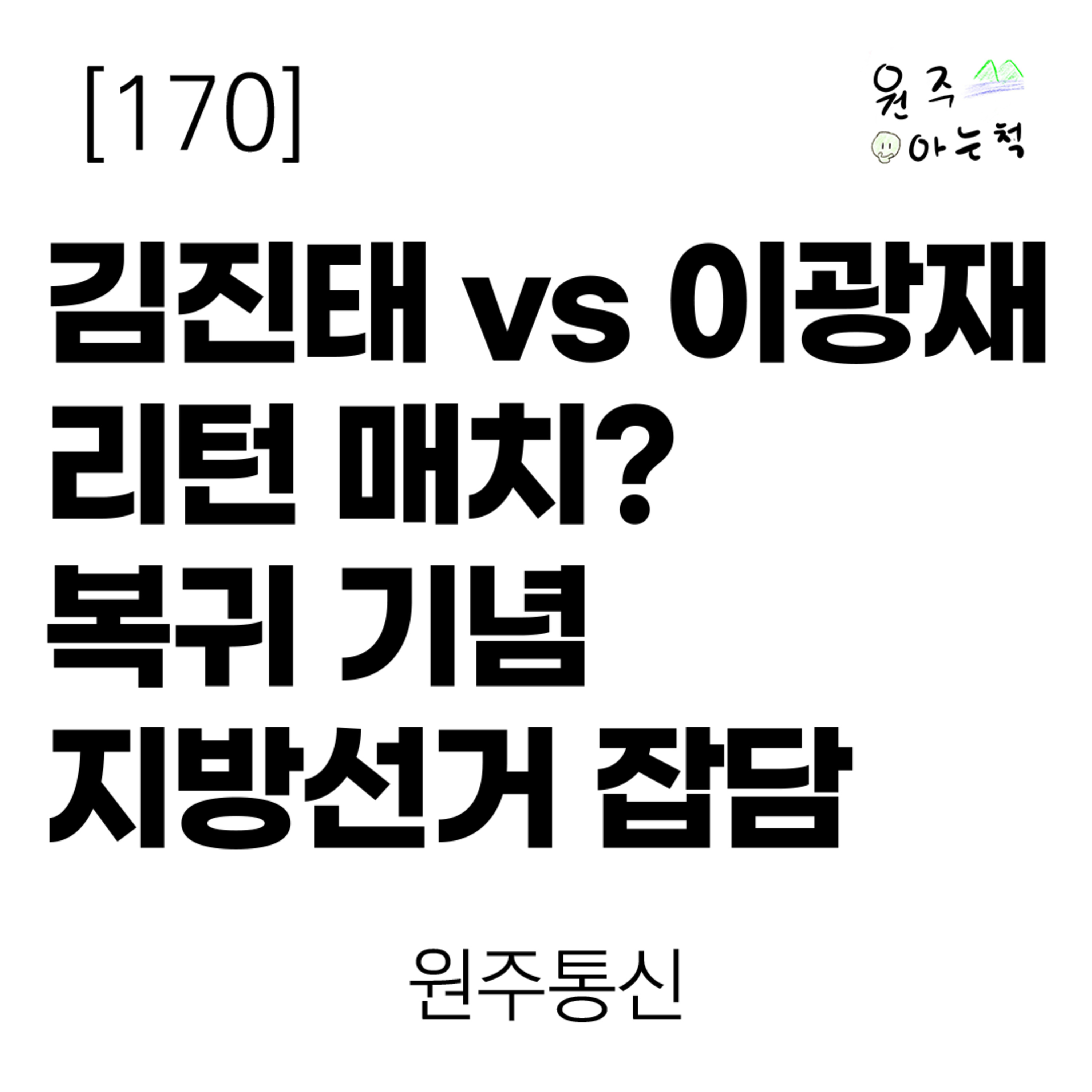 [170] 김진태 vs 이광재 리턴 매치? 복귀 기념 지방선거 잡담 ｜ 원주통신 episode artwork