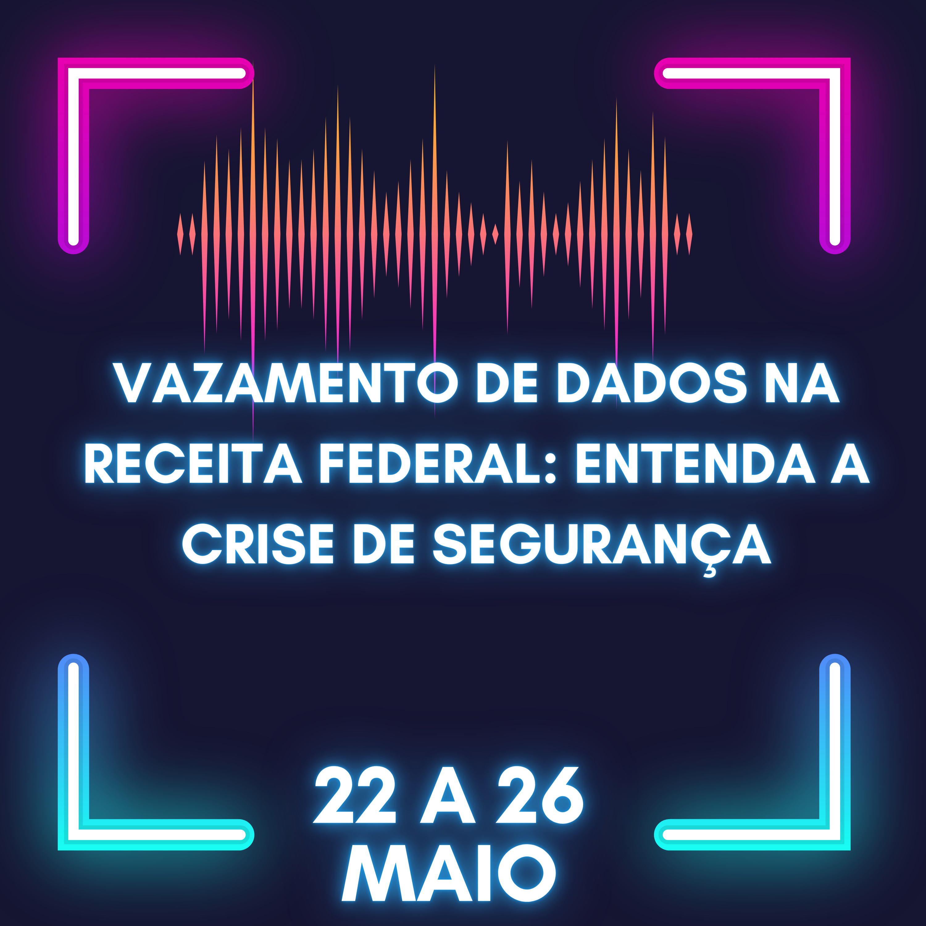 22-26 Maio | Vazamento de Dados na Receita Federal: Entenda a Crise de Segurança episode artwork