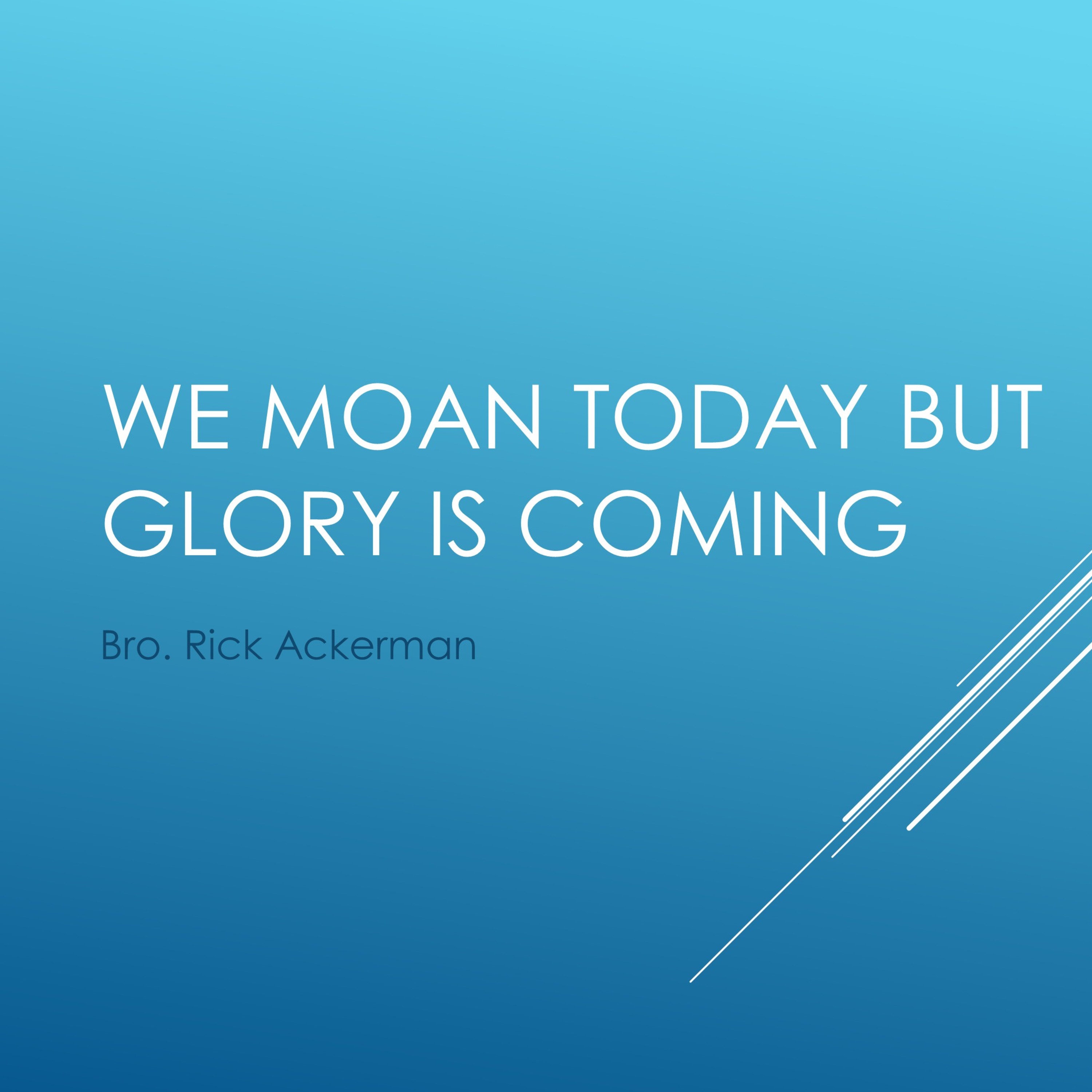 We Moan Today But the Glory is Coming (Bro. Rick Ackerman) episode artwork
