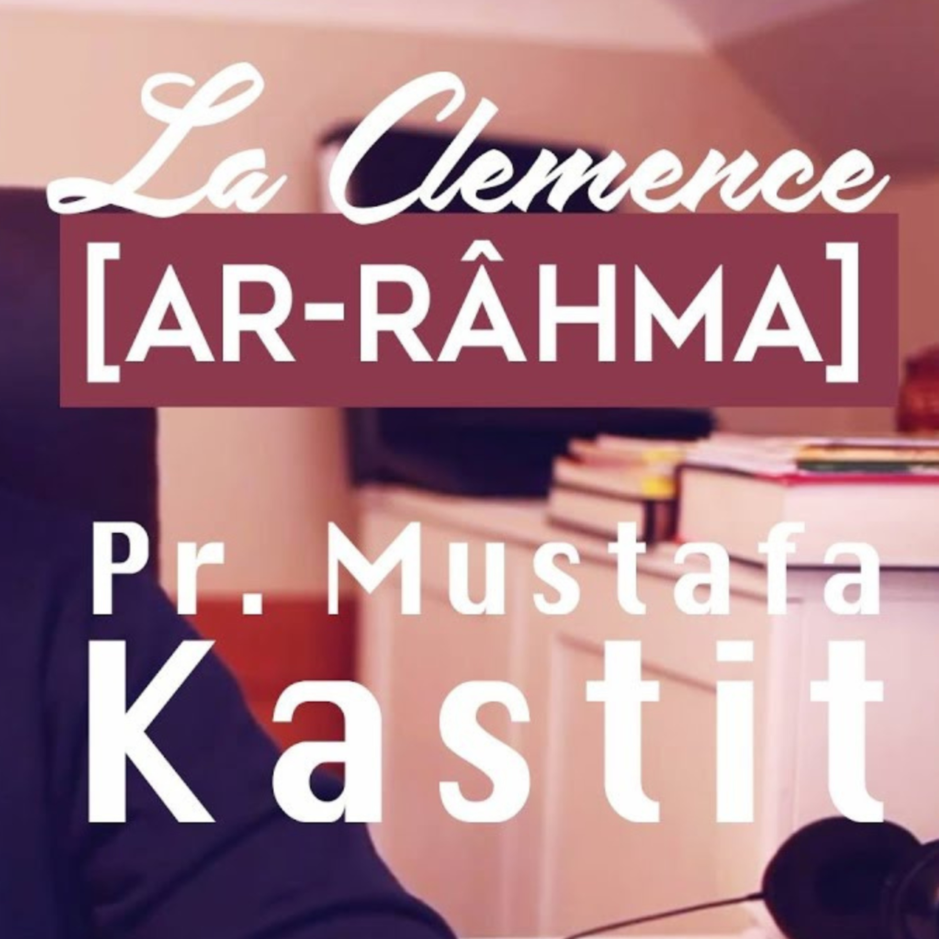 La Clémence [Ar-Râhma] - Pr. Mustafa Kastit