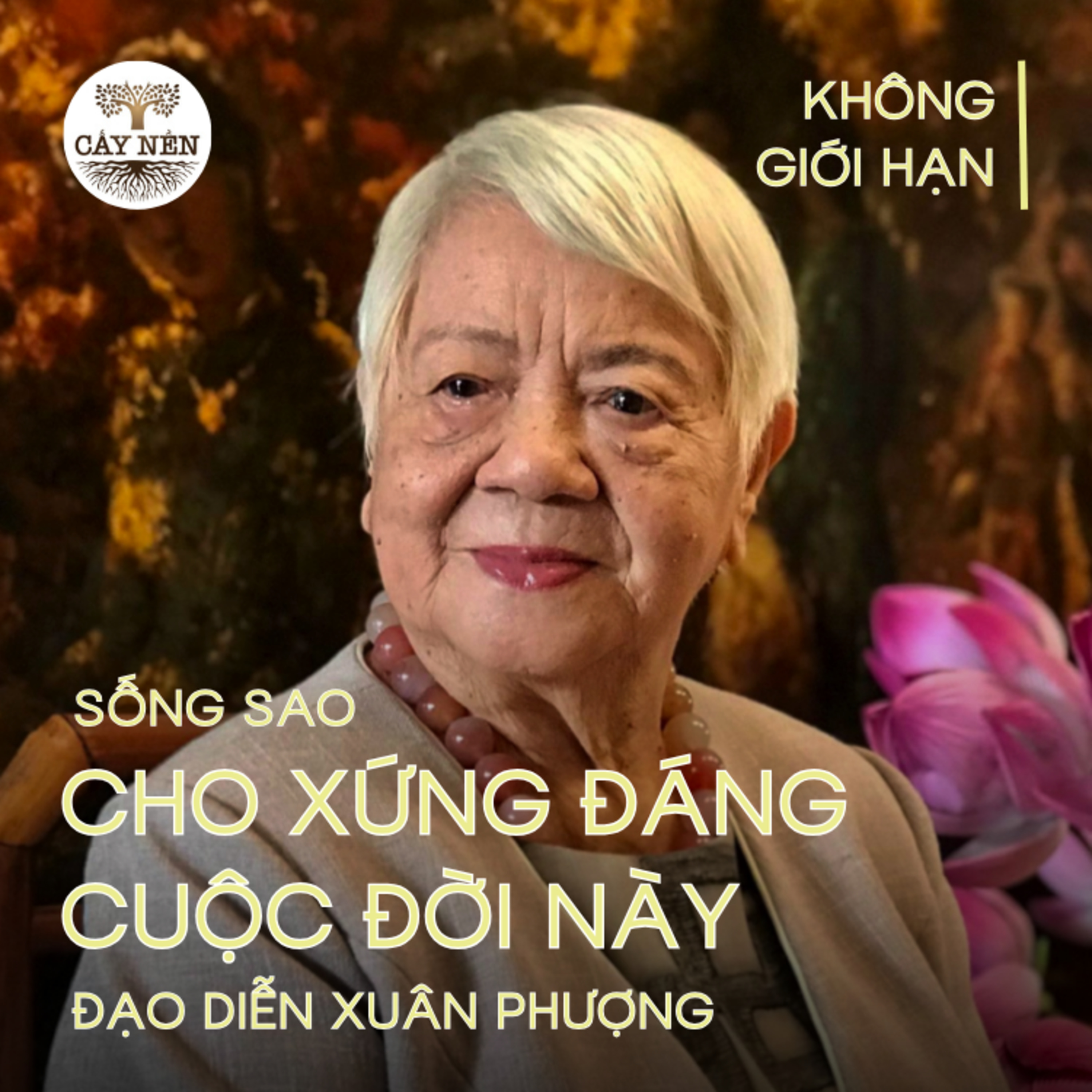 Sống sao cho thật xứng đáng với cuộc đời này | Bà Xuân Phượng | Cấy Nền Radio | #KhongGioiHan 01 episode artwork
