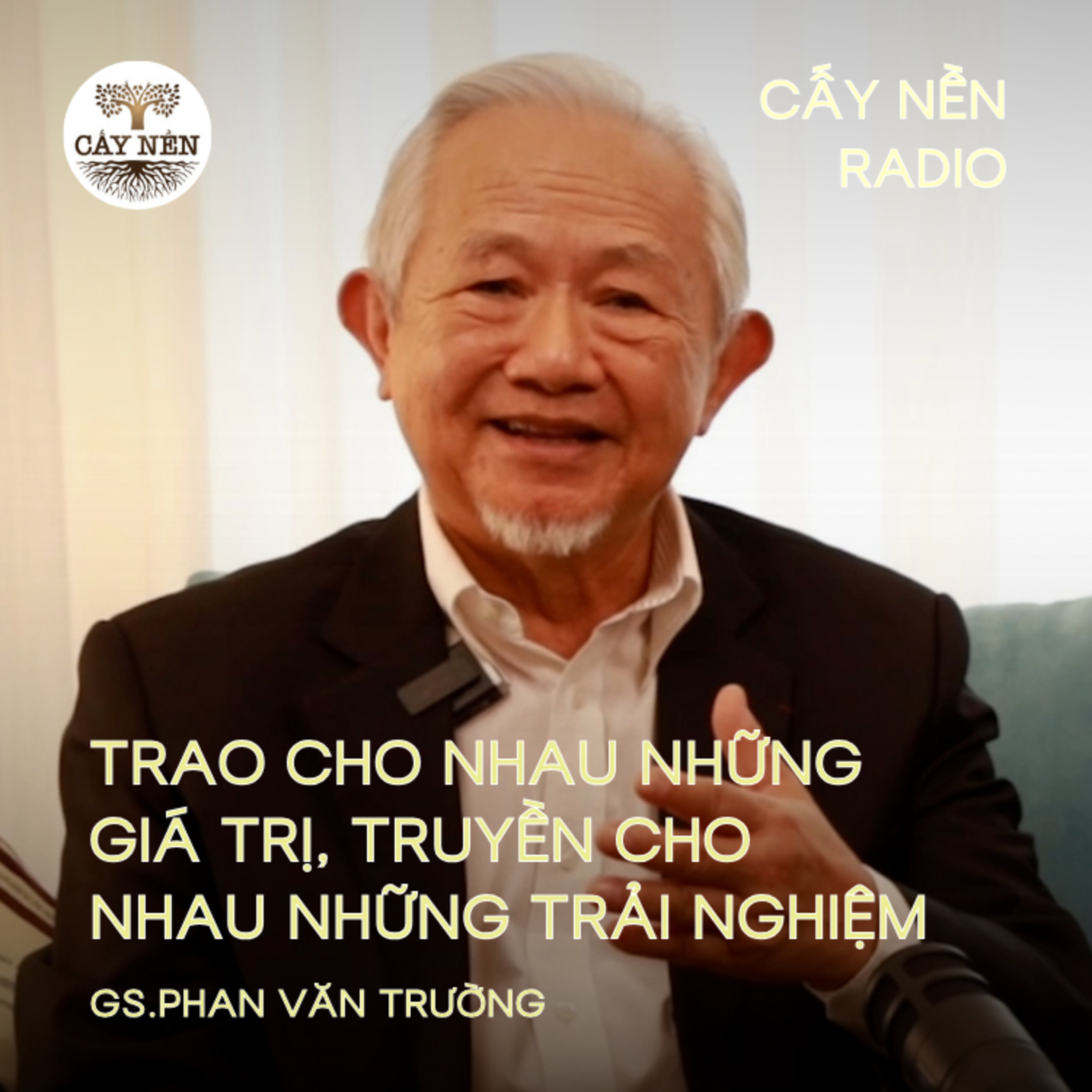 TRAO cho nhau những GIÁ TRỊ, TRUYỀN cho nhau những TRẢI NGHIỆM | GS. Phan Văn Trường | Cấy Nền Radio episode artwork