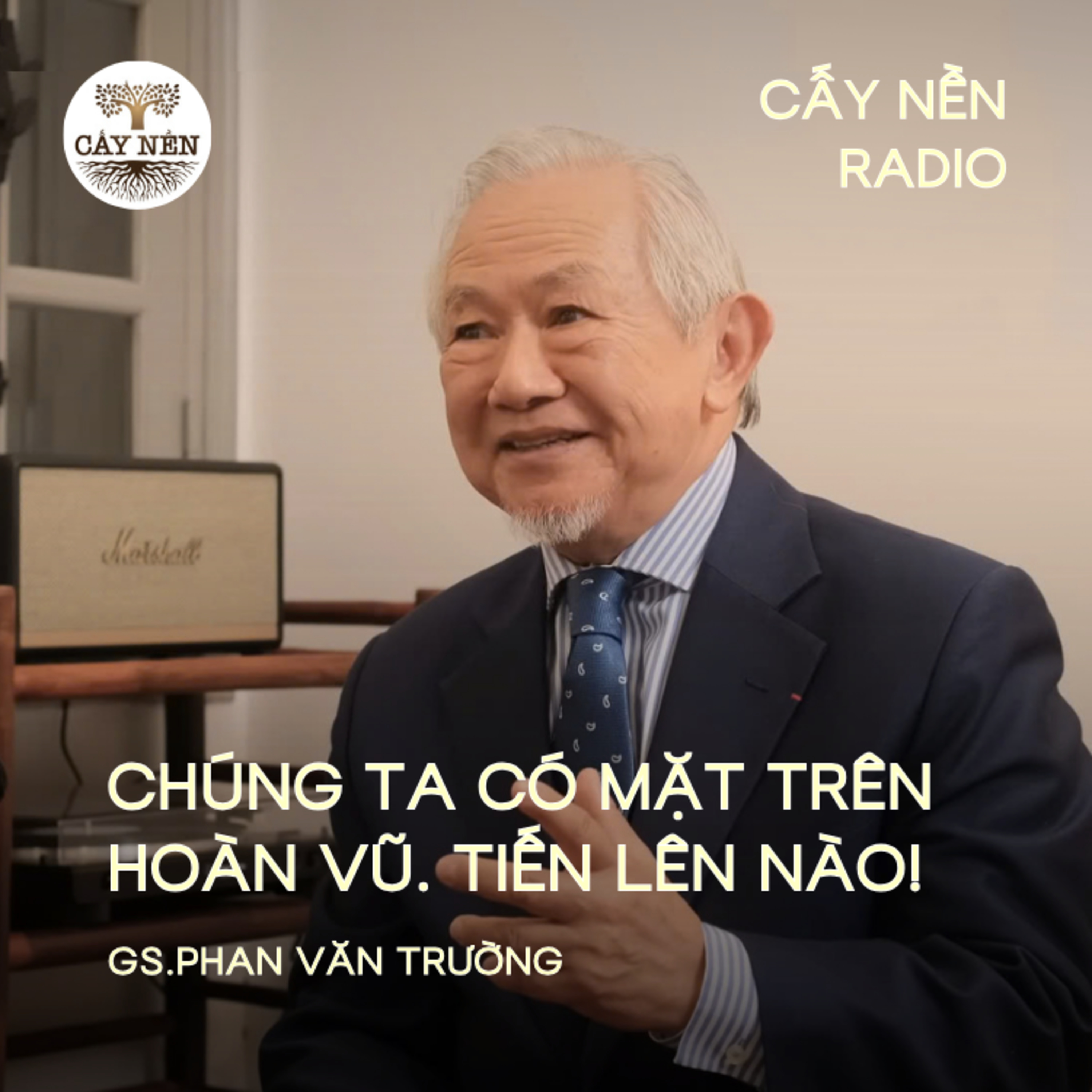 Chúng ta có mặt trên HOÀN VŨ. Tiến lên nào! | GS. Phan Văn Trường | Cấy Nền Radio