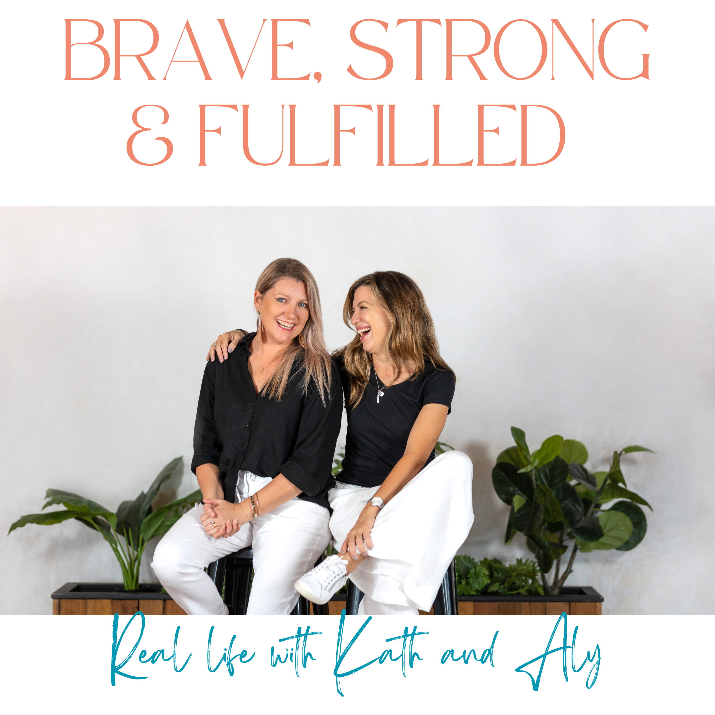 Brave Strong and Fulfilled - Real Life with Kath and Aly