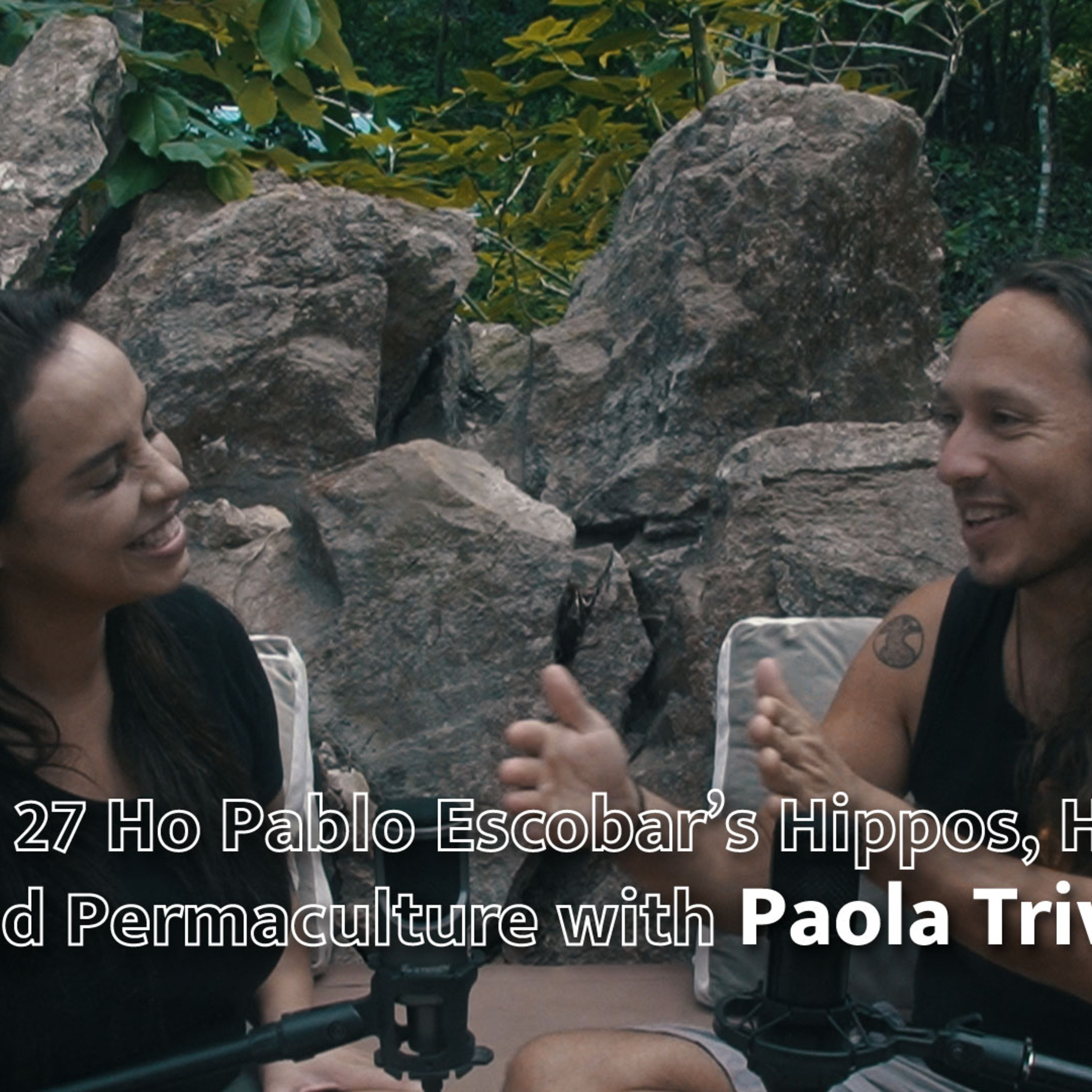 EP 27 Pablo Escobar’s Hippos, Hospitality and Permaculture w/ Pao Triviño