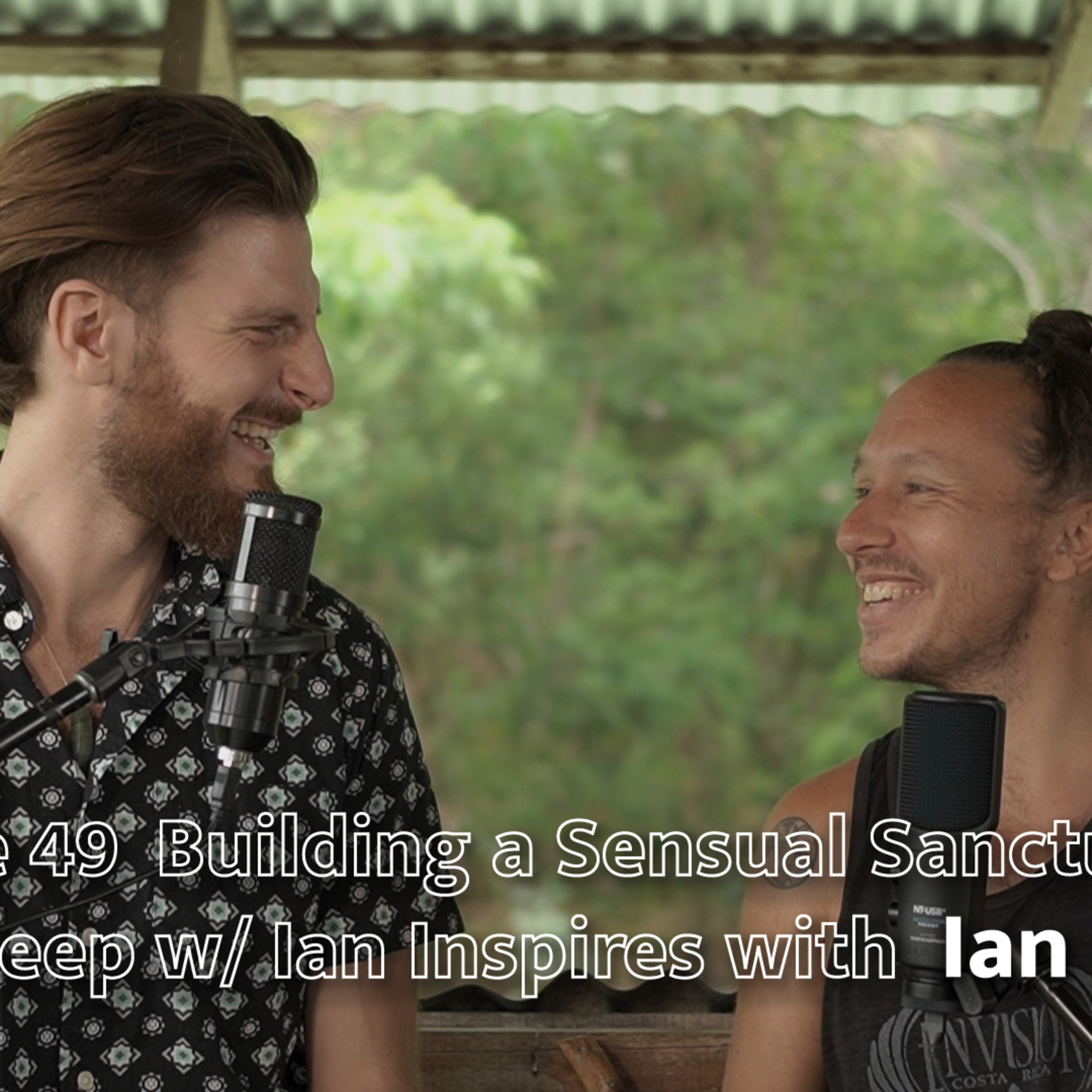 EP 49 Building a Sensual Sanctuary and Going Deep w/ Ian Inspires