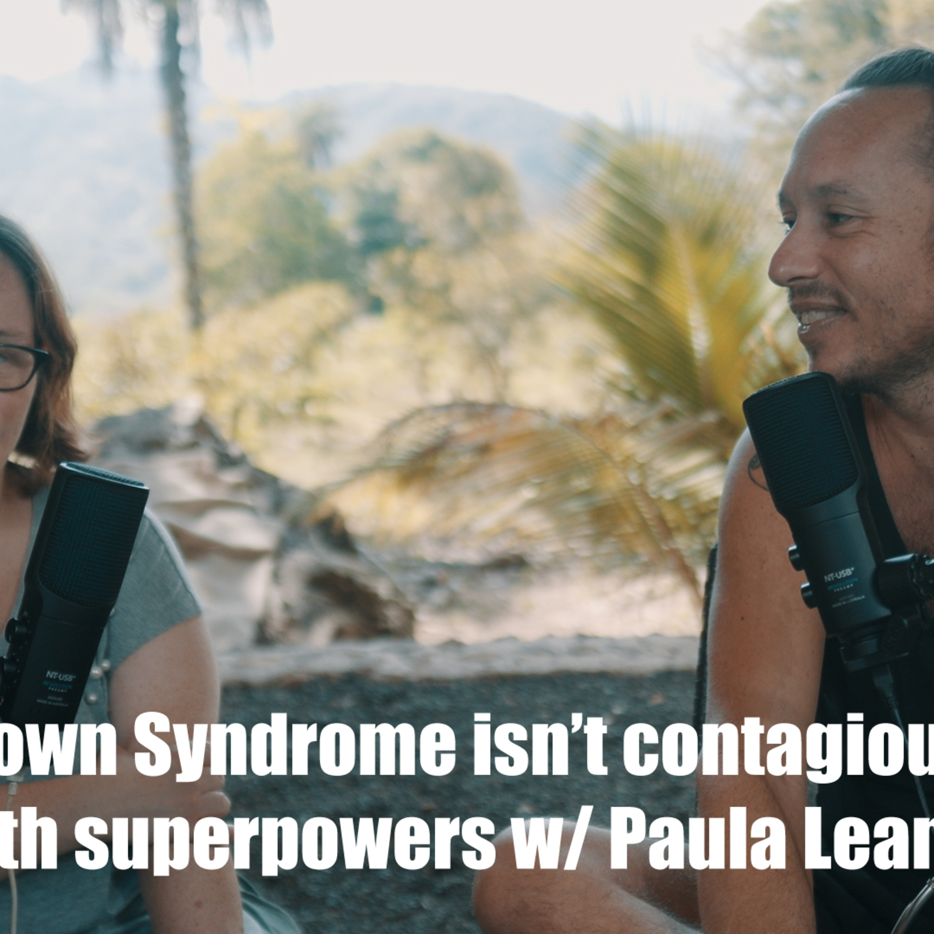 Down Syndrome isn’t contagious, and living with superpowers w/ Paula Leann Mass