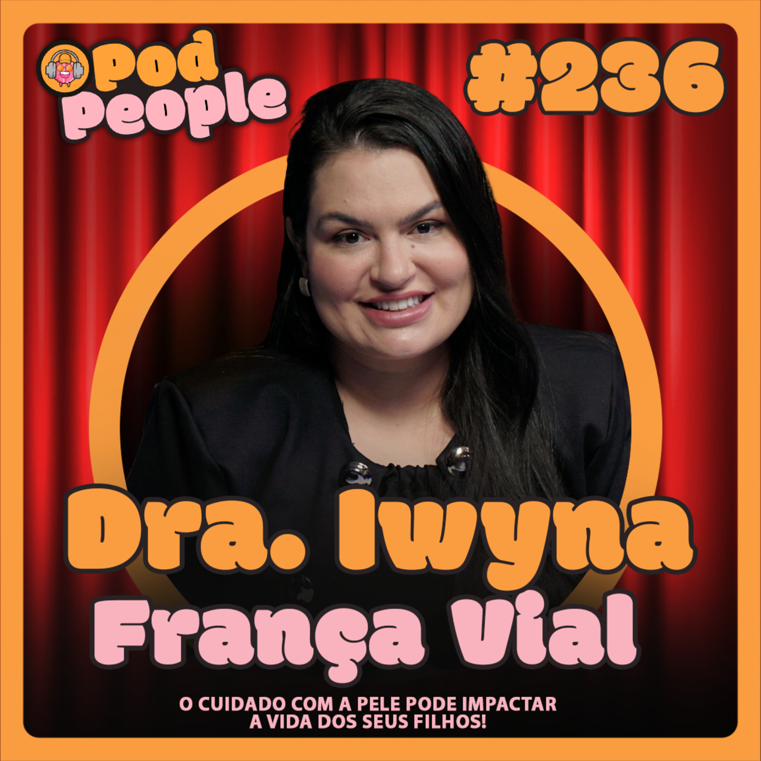 DRA. IWYNA FRANÇA (O CUIDADO COM A PELE PODE IMPACTAR A VIDA DOS SEUS FILHOS!) - PODPEOPLE #236