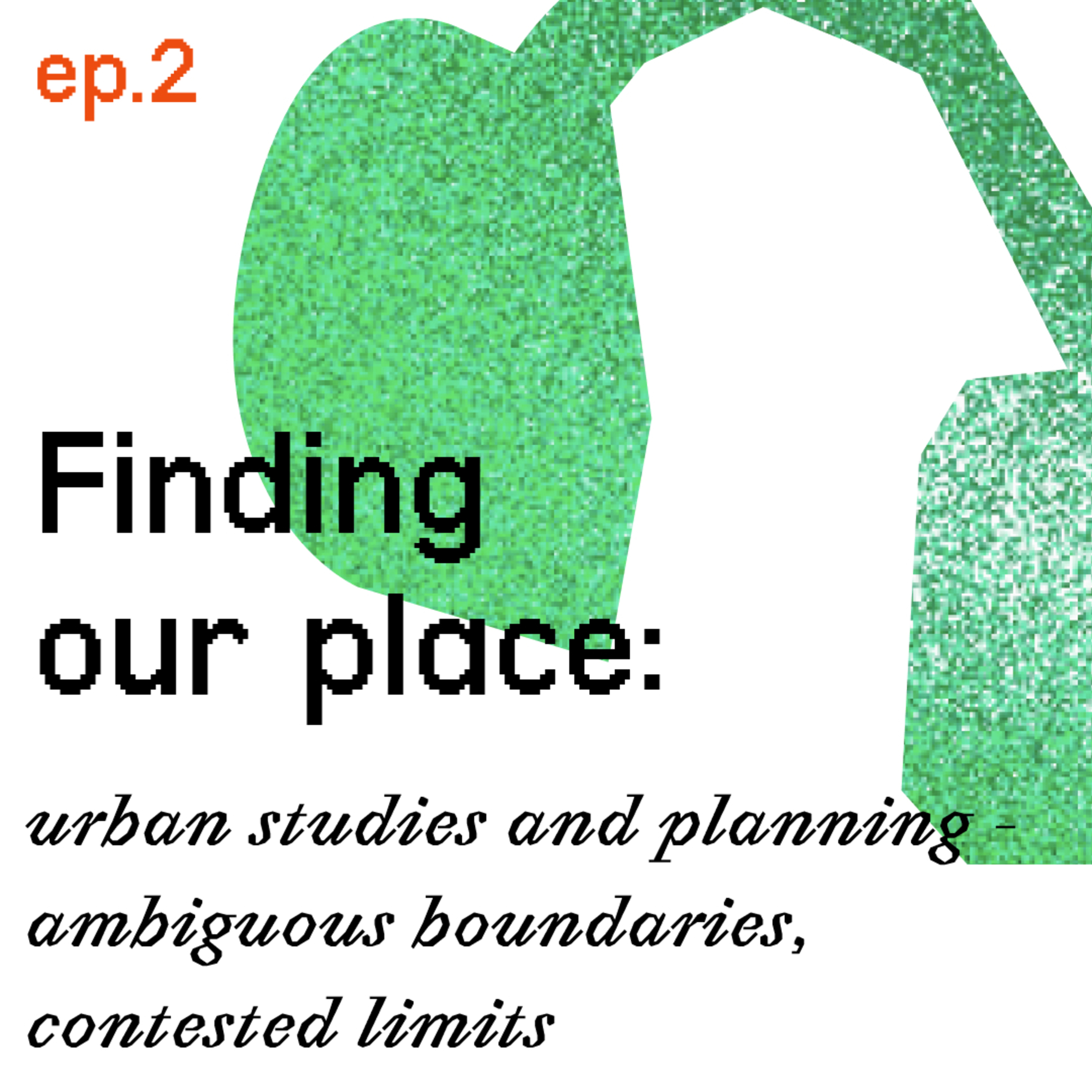 S242502 / Finding Our Place: Urban Studies and Planning – Ambiguous Boundaries, Contested Limits episode artwork