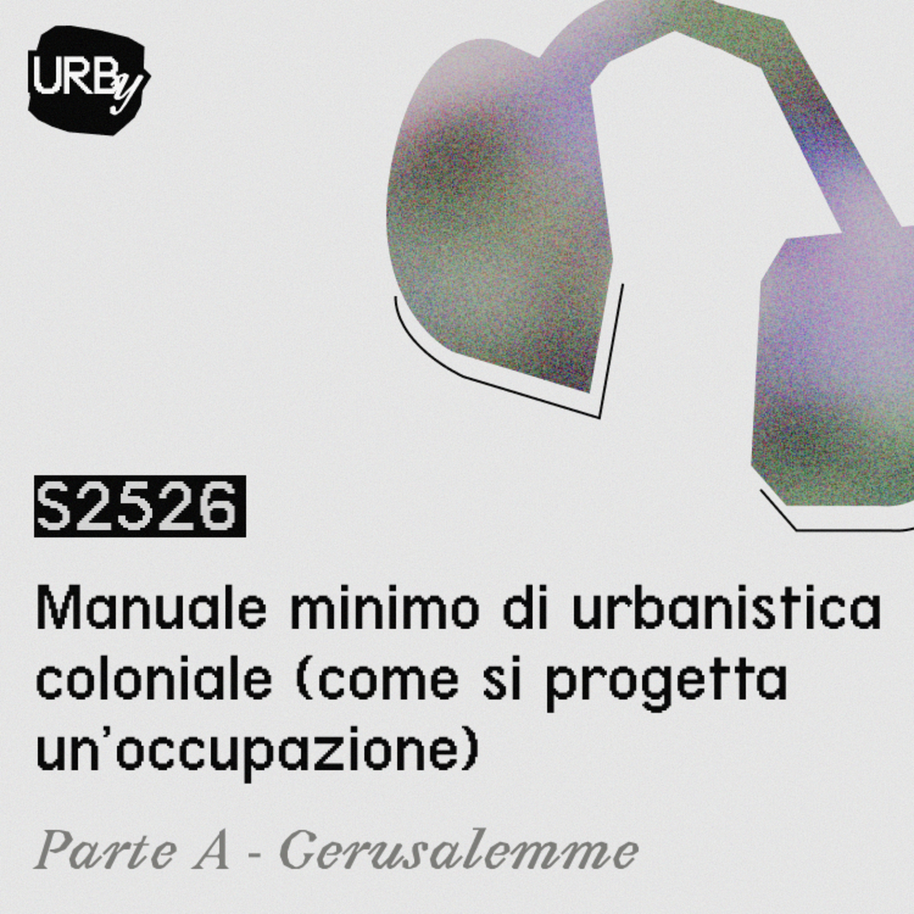S2526 / Manuale minimo di urbanistica coloniale (come si pianifica un’occupazione) / Parte A - Gerusalemme episode artwork