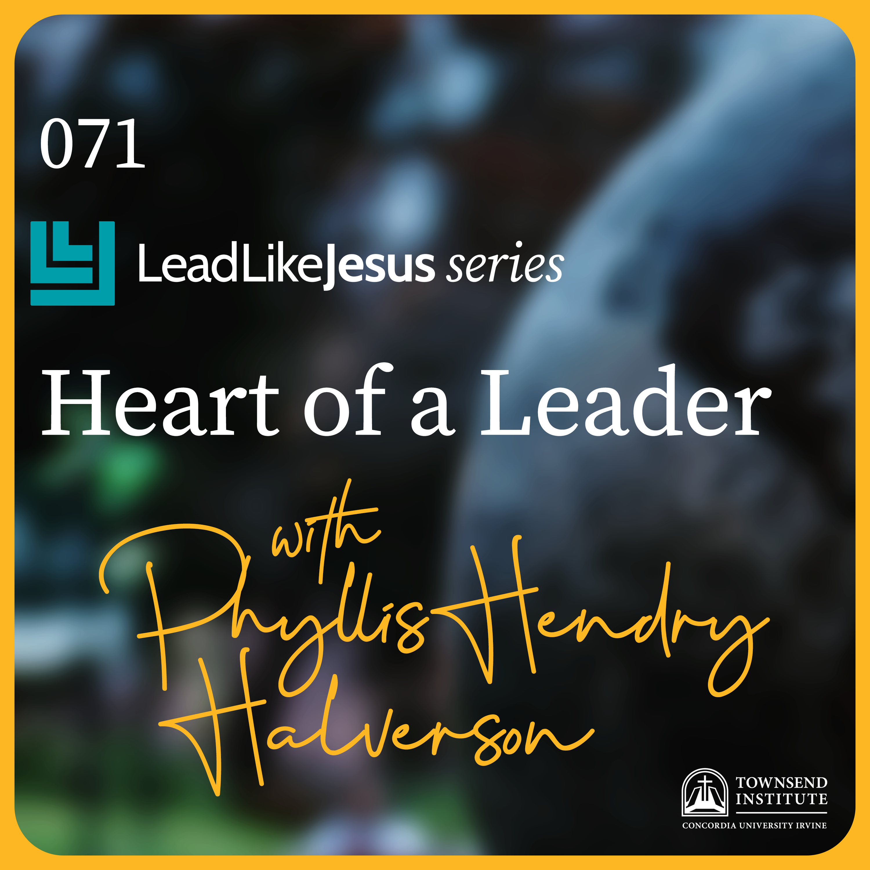 Townsend Institute Podcast Series - 071 | Lead Like Jesus Series: Heart of a Leader