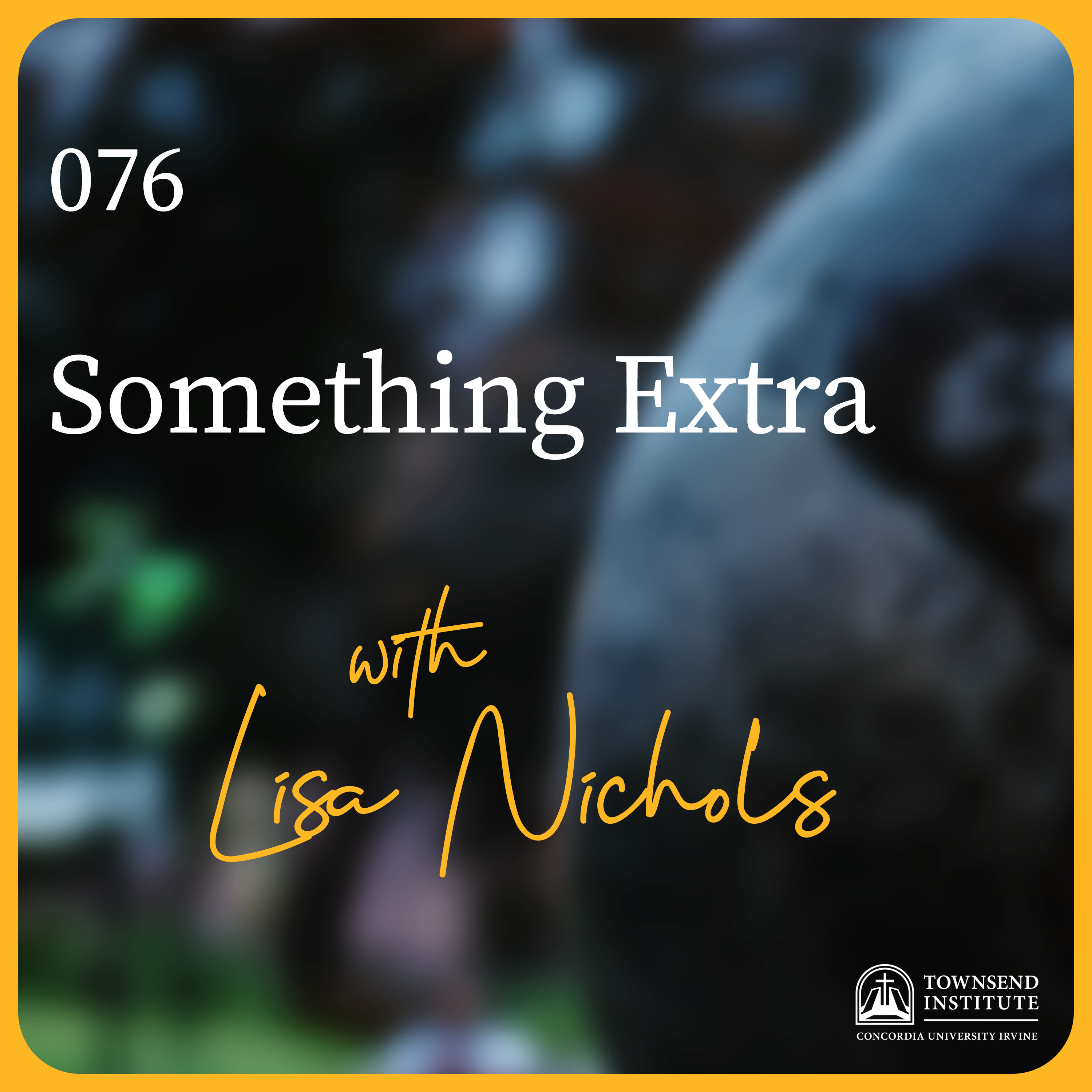 Townsend Institute Podcast Series - 076 | Lisa Nichols: Something Extra