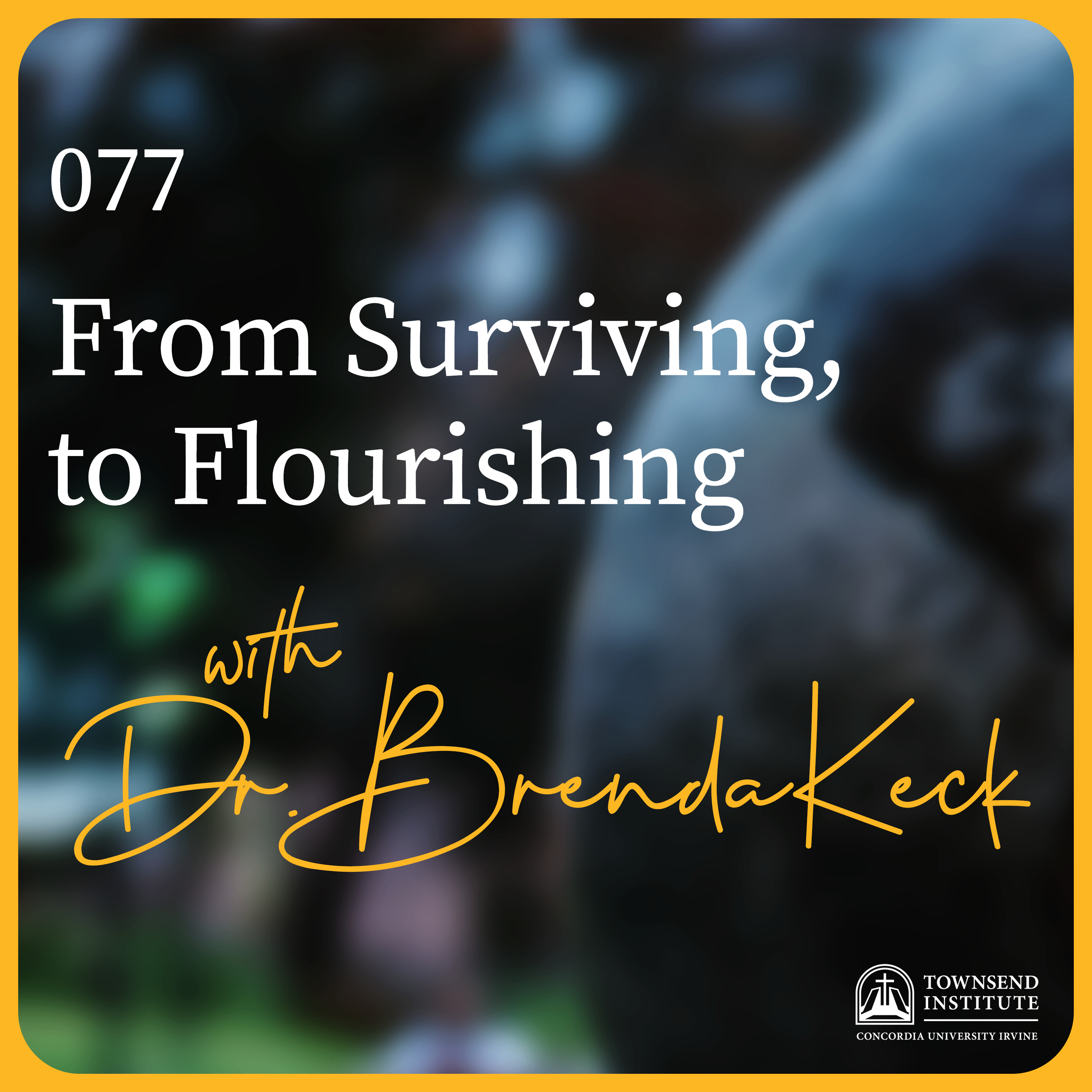 Townsend Institute Podcast Series - 077 | Dr. Brenda Keck: From Surviving, to Flourishing