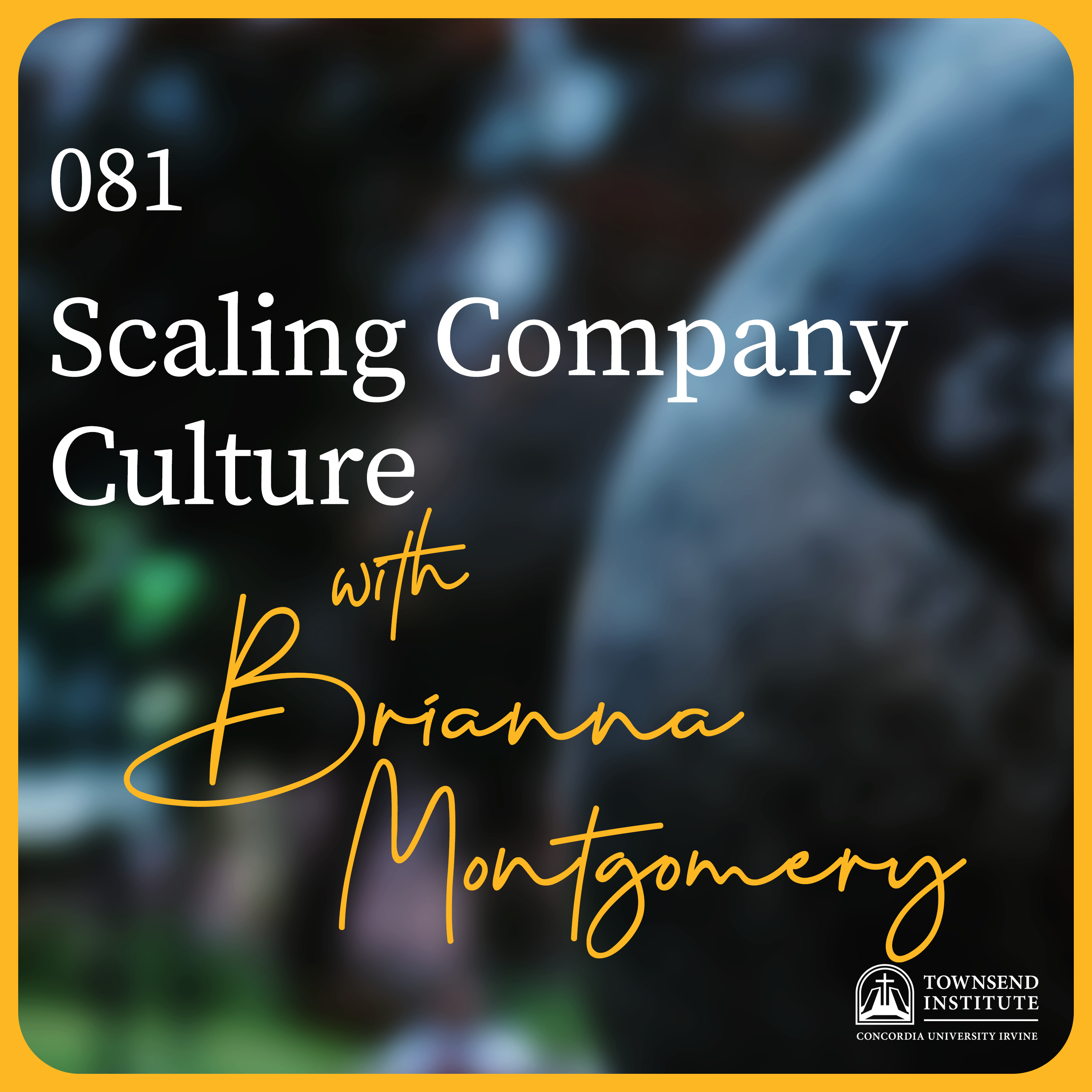 Townsend Institute Podcast Series - 081 | Brianna Montgomery: Scaling Company Culture