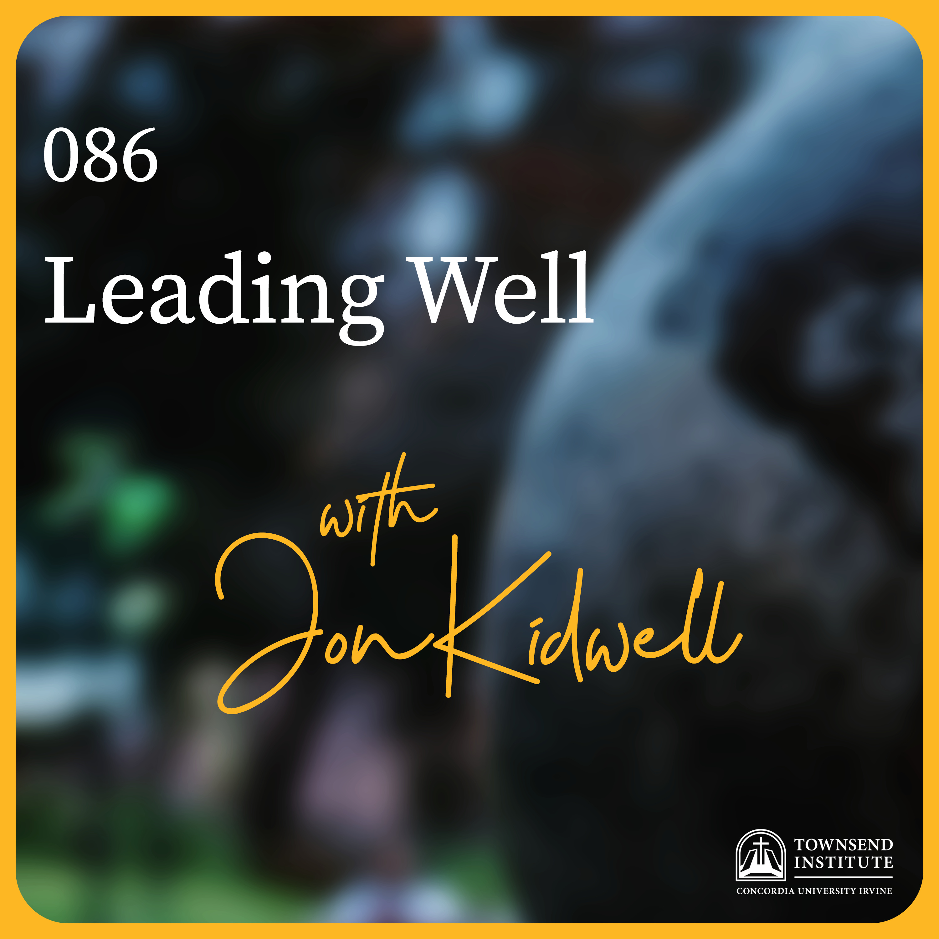 Townsend Institute Podcast Series - 086 | Jon Kidwell: Leading Well episode artwork